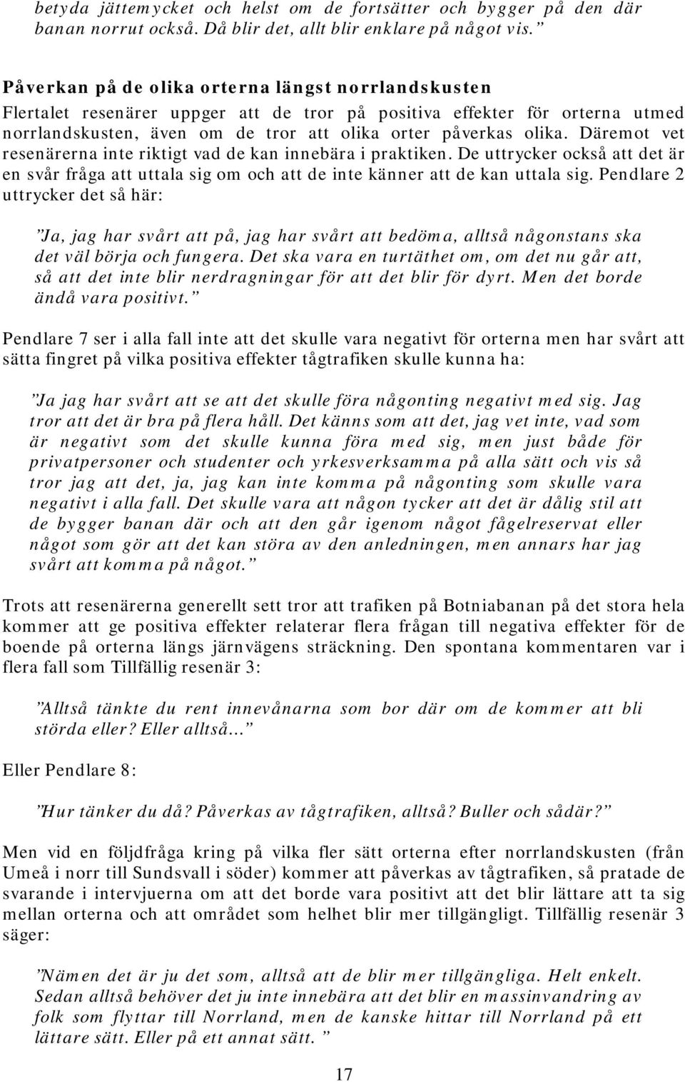 Däremot vet resenärerna inte riktigt vad de kan innebära i praktiken. De uttrycker också att det är en svår fråga att uttala sig om och att de inte känner att de kan uttala sig.