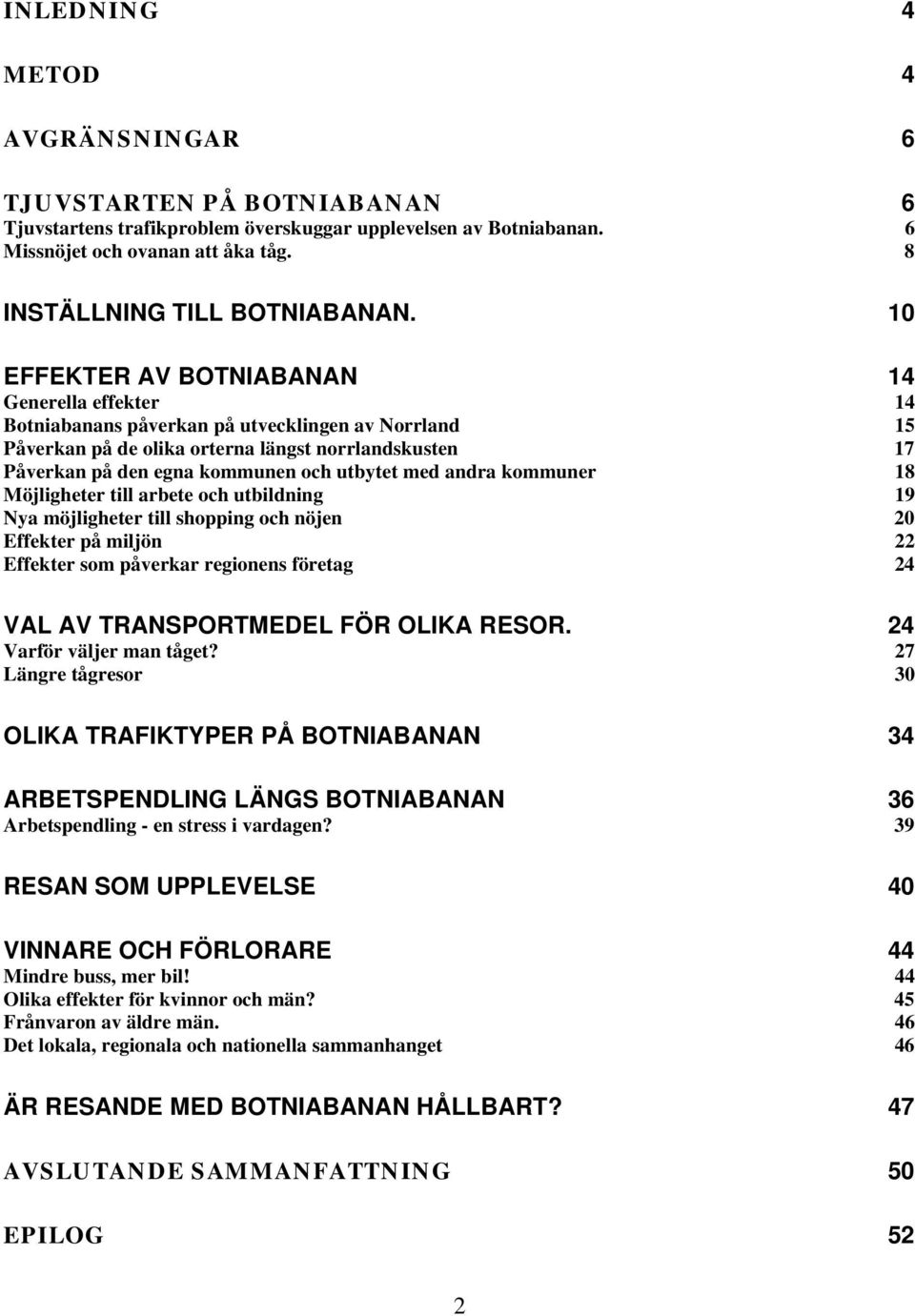 utbytet med andra kommuner 18 Möjligheter till arbete och utbildning 19 Nya möjligheter till shopping och nöjen 20 Effekter på miljön 22 Effekter som påverkar regionens företag 24 VAL AV