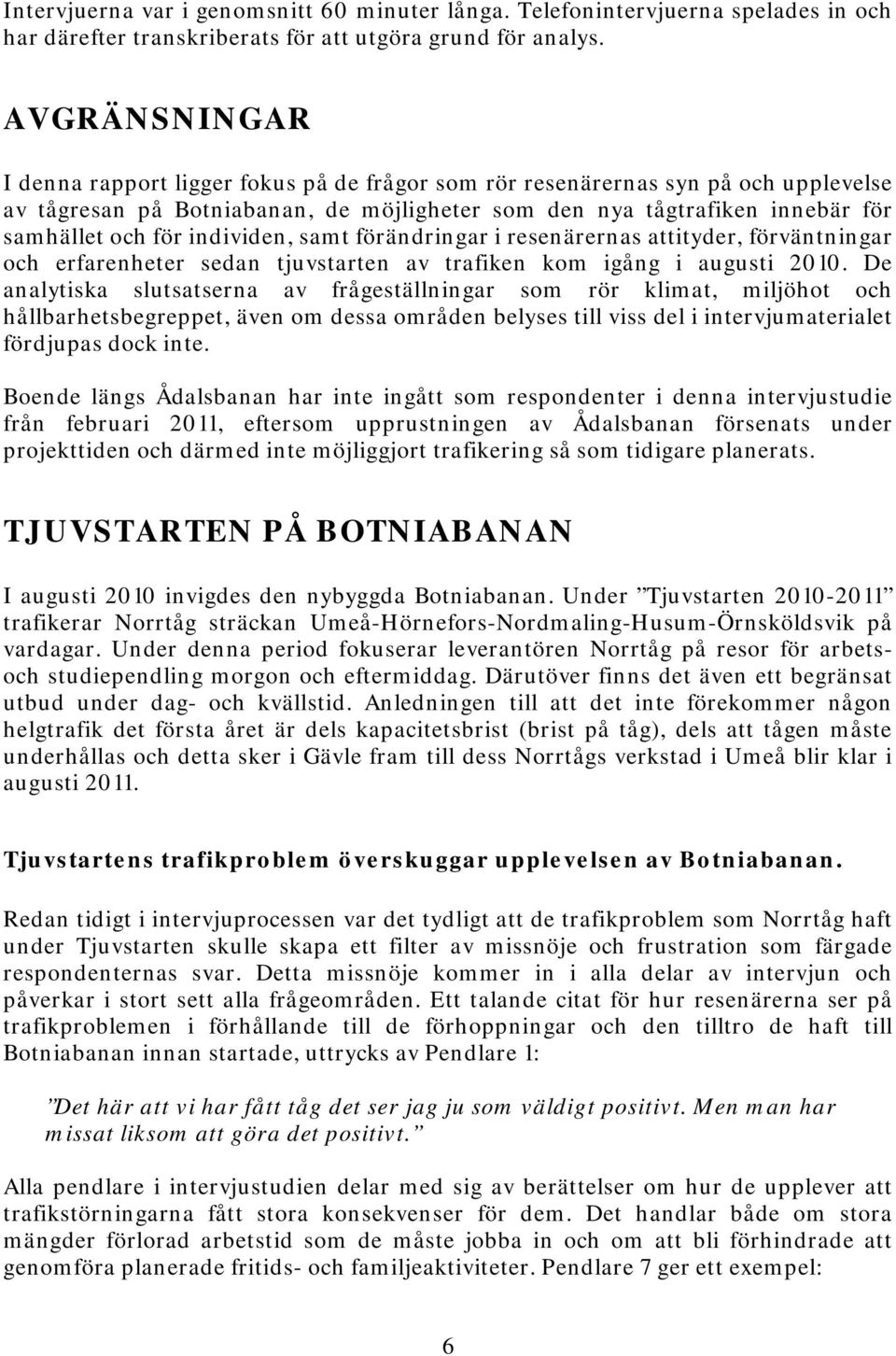 individen, samt förändringar i resenärernas attityder, förväntningar och erfarenheter sedan tjuvstarten av trafiken kom igång i augusti 2010.