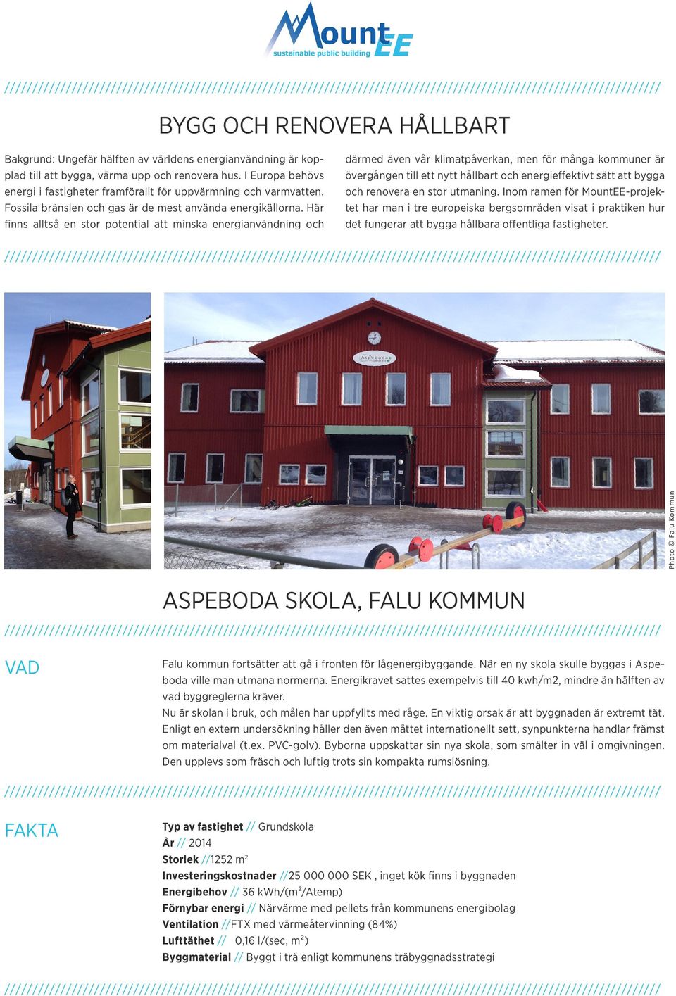 Här finns alltså en stor potential att minska energianvändning och SUSTAINABLE CONSTRUCTION AND RENOVATION Background Worldwide, the construction, use and renovation of houses accounts for about half