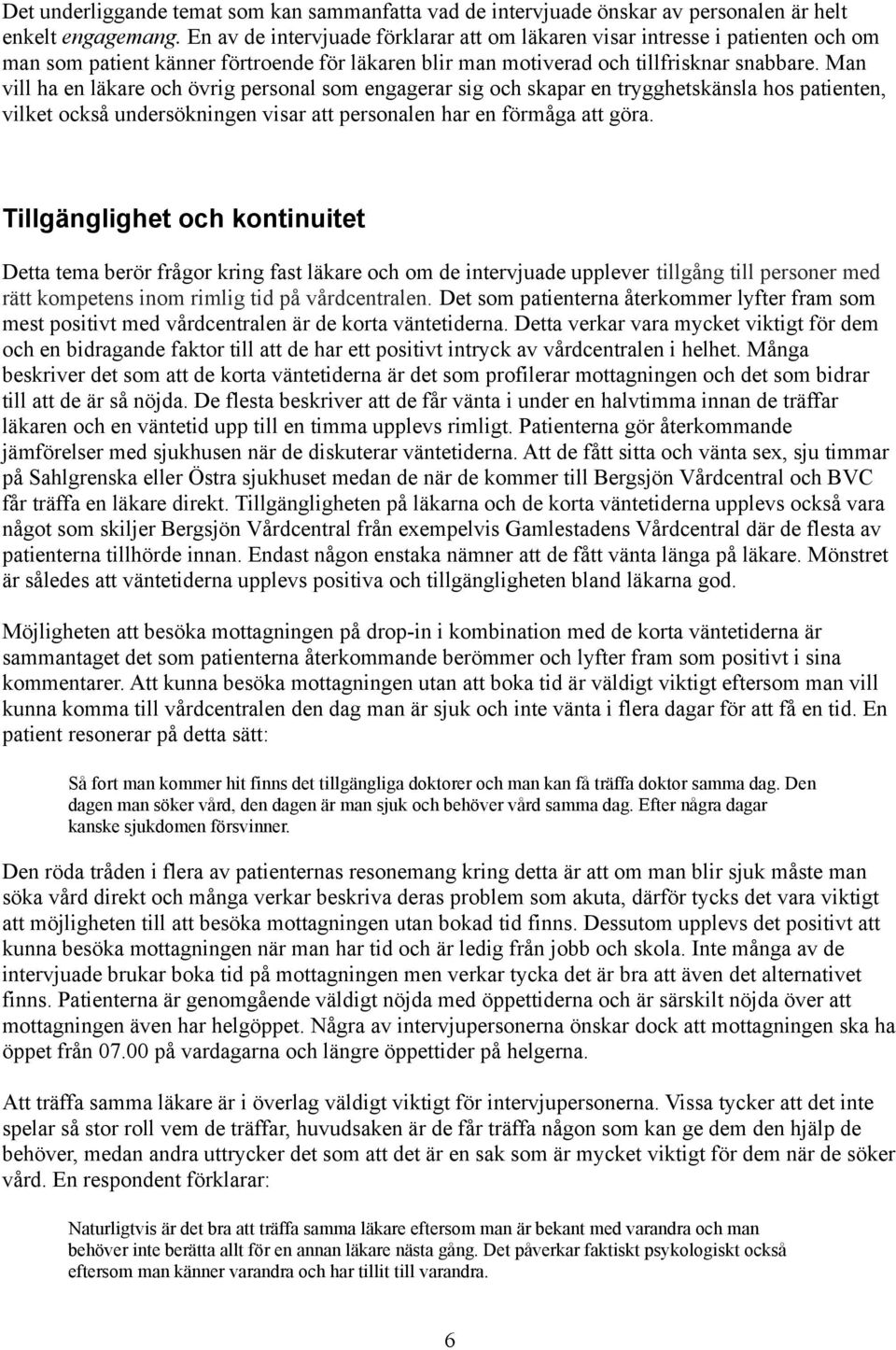 Man vill ha en läkare och övrig personal som engagerar sig och skapar en trygghetskänsla hos patienten, vilket också undersökningen visar att personalen har en förmåga att göra.