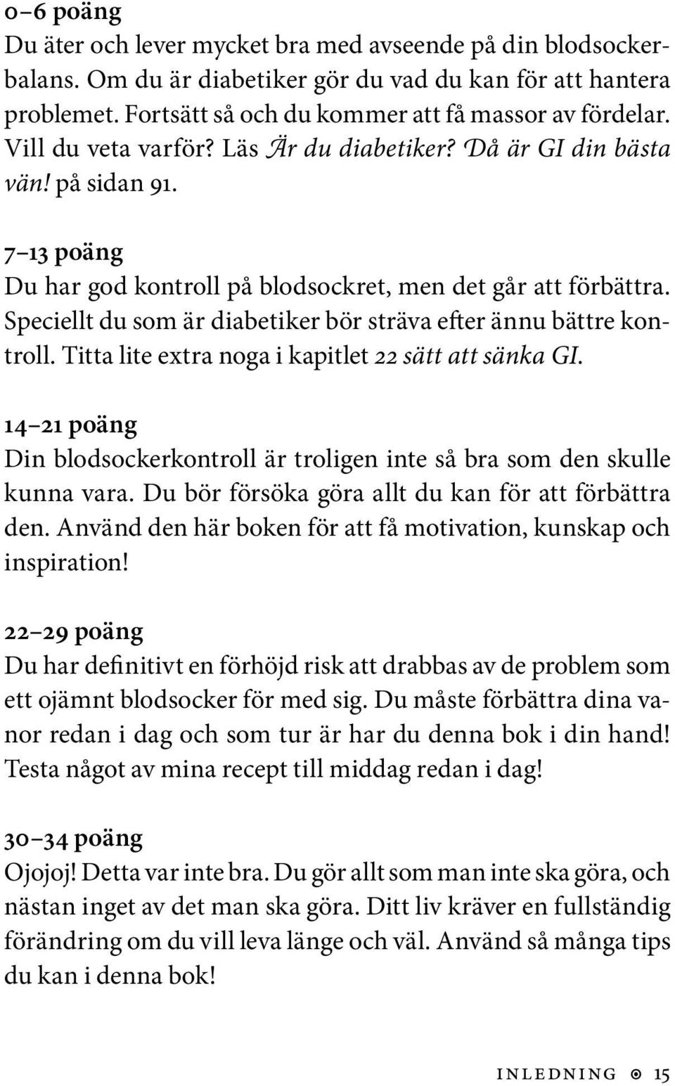 Speciellt du som är diabetiker bör sträva efter ännu bättre kontroll. Titta lite extra noga i kapitlet 22 sätt att sänka GI.