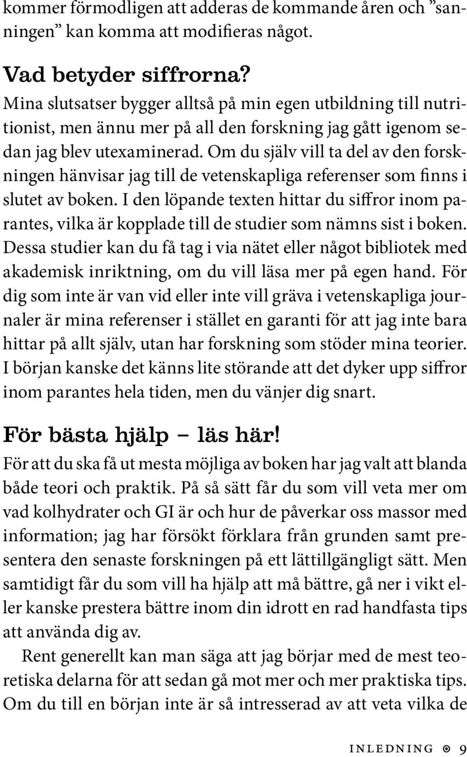 Om du själv vill ta del av den forskningen hänvisar jag till de vetenskapliga referenser som finns i slutet av boken.