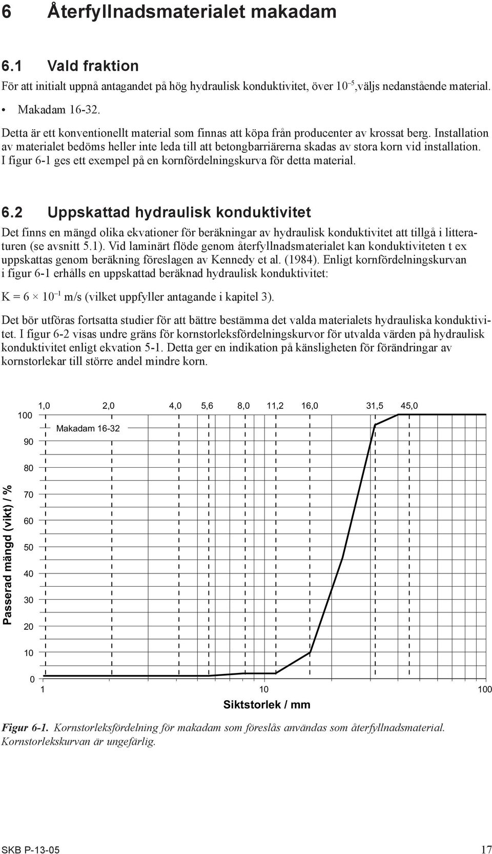 Installation av materialet bedöms heller inte leda till att betongbarriärerna skadas av stora korn vid installation. I figur 6-