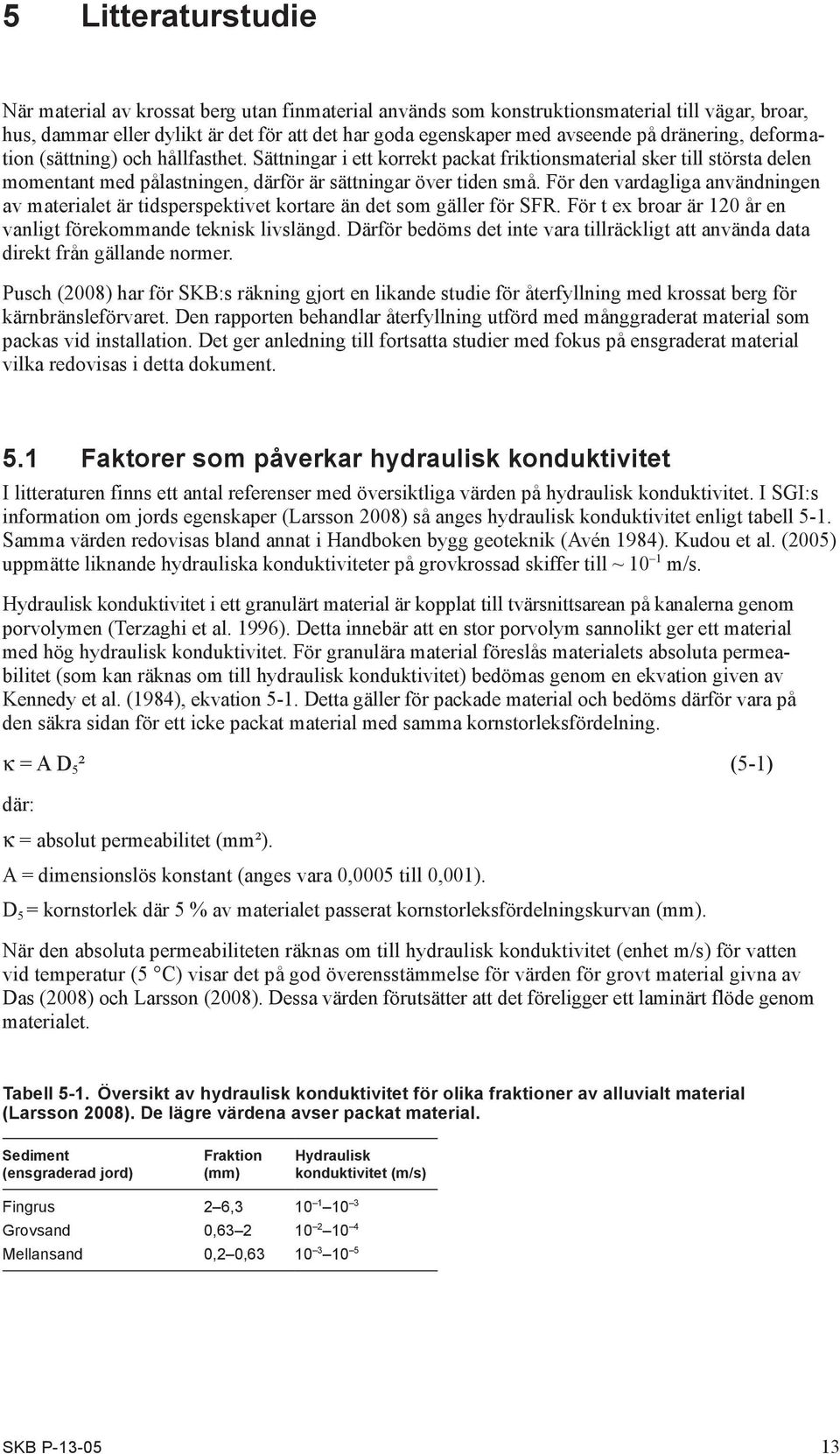 För den vardagliga användningen av materialet är tidsperspektivet kortare än det som gäller för SFR. För t ex broar är 120 år en vanligt förekommande teknisk livslängd.