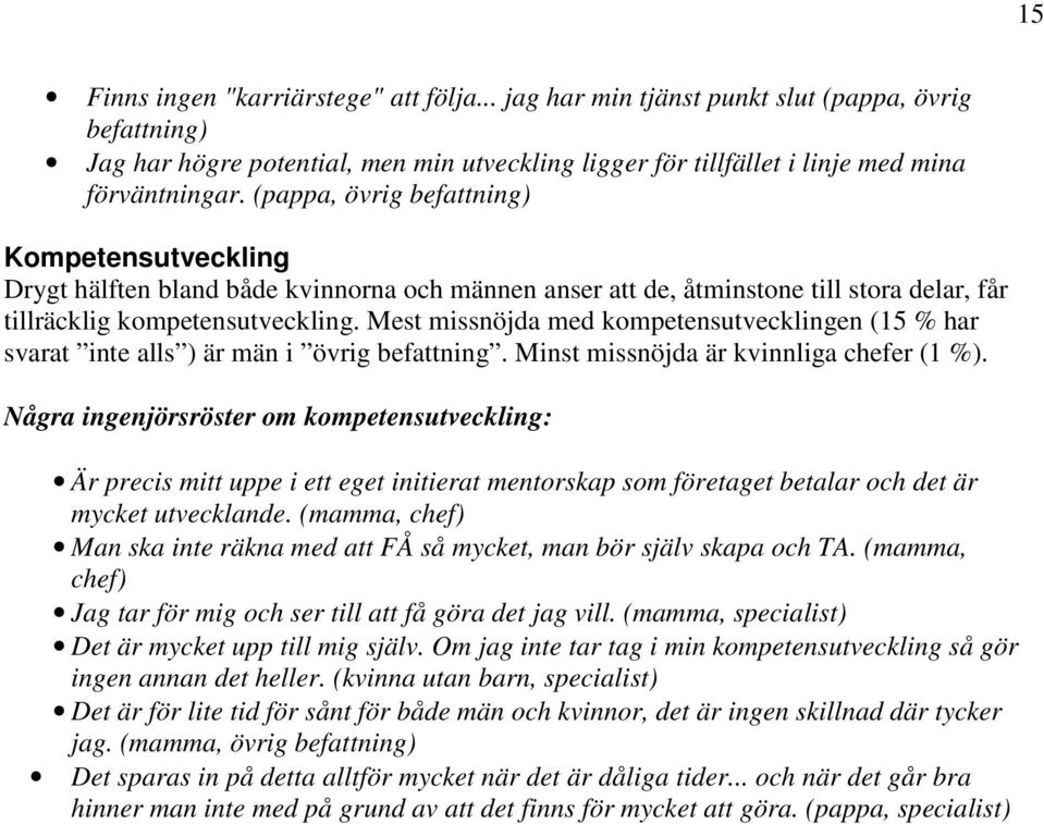 Mest missnöjda med kompetensutvecklingen (15 % har svarat inte alls ) är män i övrig befattning. Minst missnöjda är kvinnliga chefer (1 %).