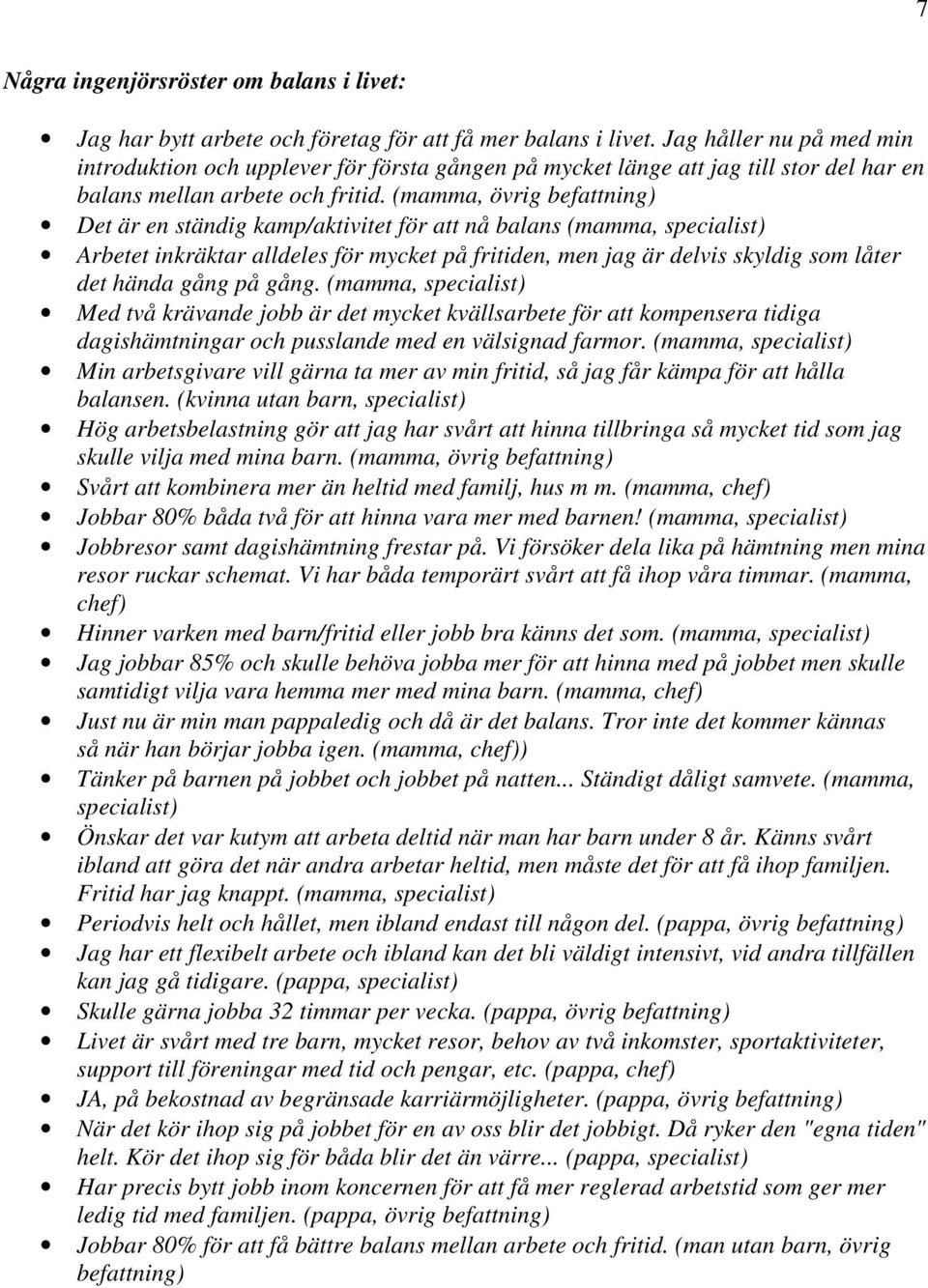 (mamma, övrig befattning) Det är en ständig kamp/aktivitet för att nå balans (mamma, specialist) Arbetet inkräktar alldeles för mycket på fritiden, men jag är delvis skyldig som låter det hända gång