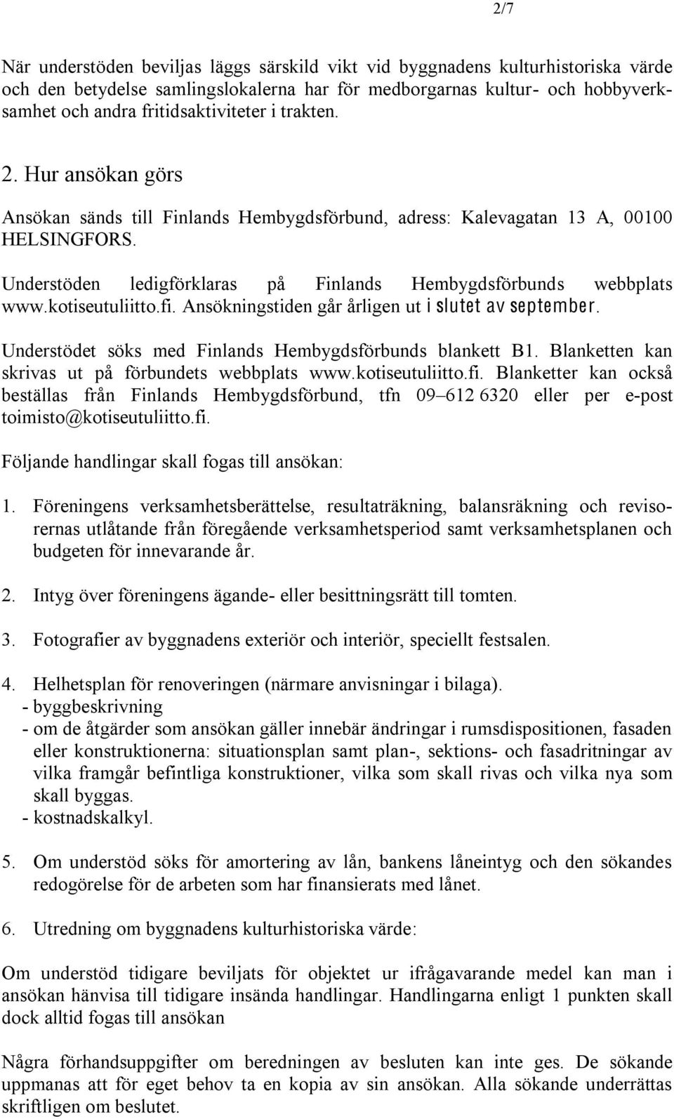 Understöden ledigförklaras på Finlands Hembygdsförbunds webbplats www.kotiseutuliitto.fi. Ansökningstiden går årligen ut i slutet av september.