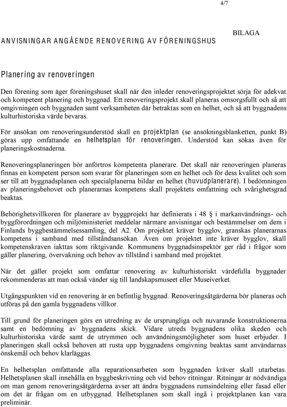 Ett renoveringsprojekt skall planeras omsorgsfullt och så att omgivningen och byggnaden samt verksamheten där betraktas som en helhet, och så att byggnadens kulturhistoriska värde bevaras.