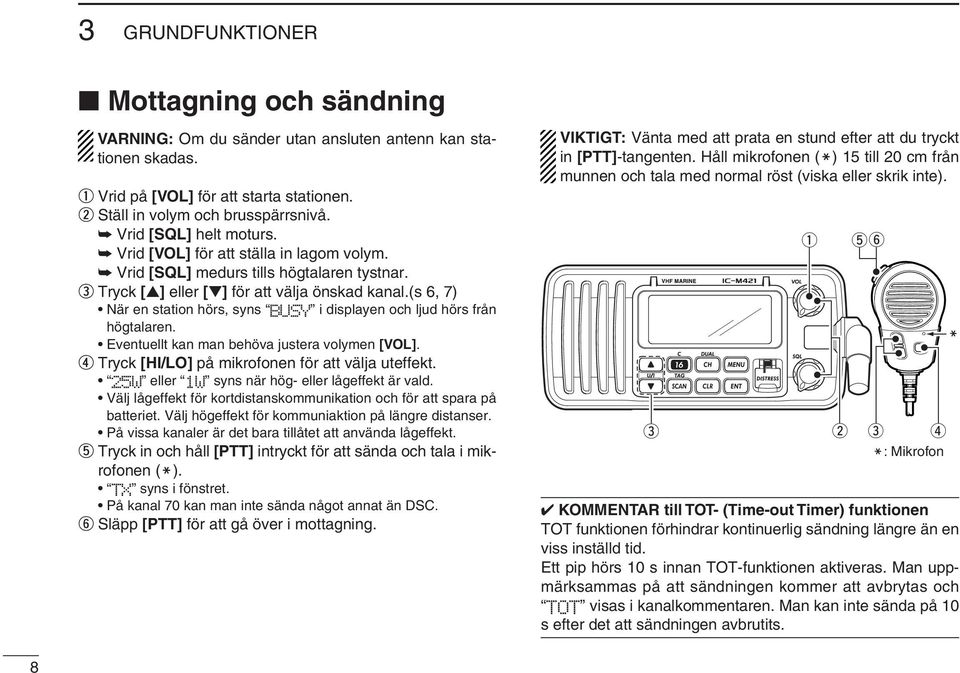 (s 6, 7) När en station hörs, syns BUSY i displayen och ljud hörs från högtalaren. Eventuellt kan man behöva justera volymen [VOL]. r Tryck [HI/LO] på mikrofonen för att välja uteffekt.