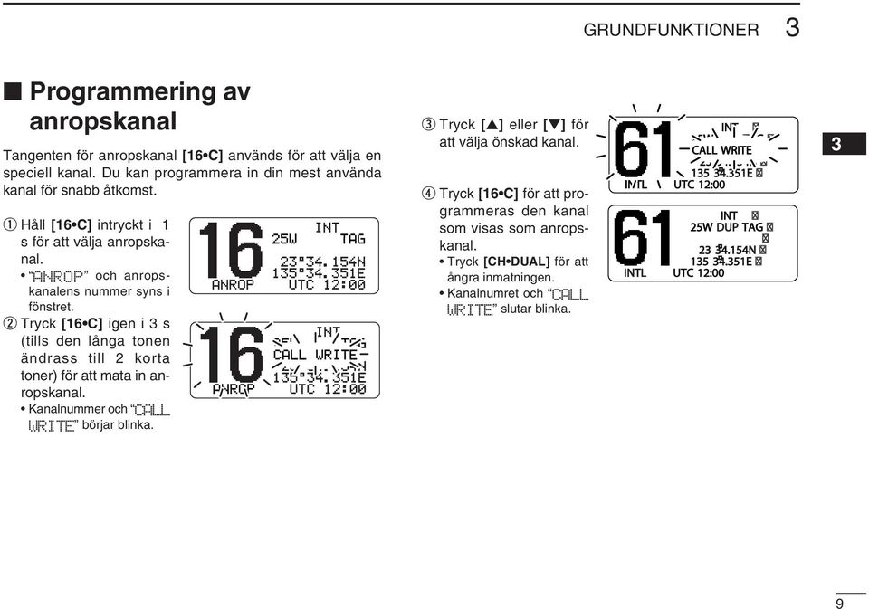 w Tryck [16 C] igen i 3 s (tills den långa tonen ändrass till 2 korta toner) för att mata in anropskanal. Kanalnummer och CALL WRITE börjar blinka. 25W INT TAG 23 34.154N 135 34.