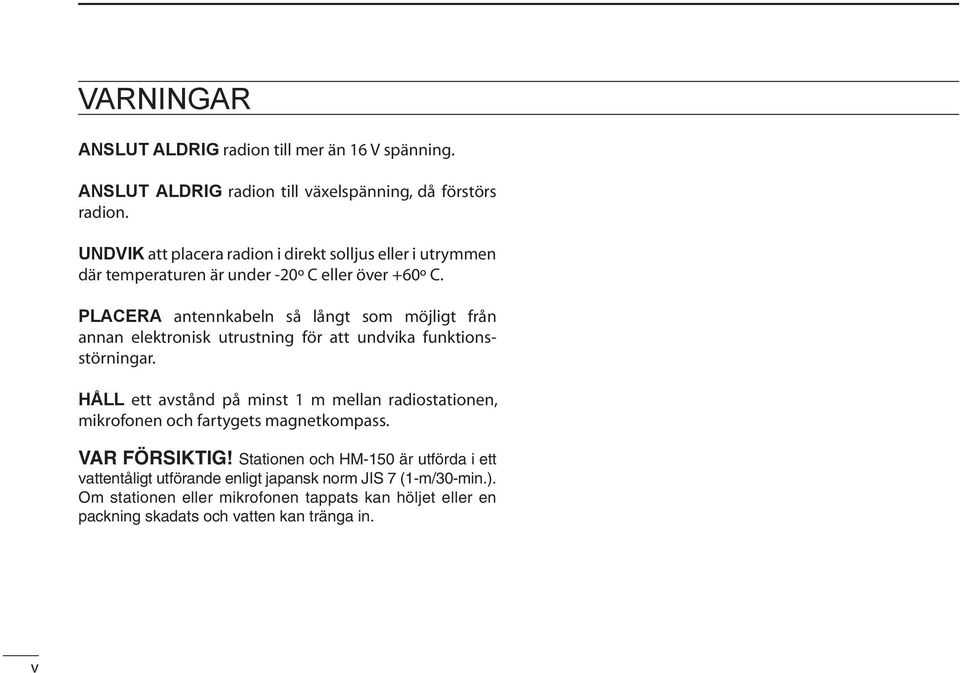 PLACERA antennkabeln så långt som möjligt från annan elektronisk utrustning för att undvika funktionsstörningar.