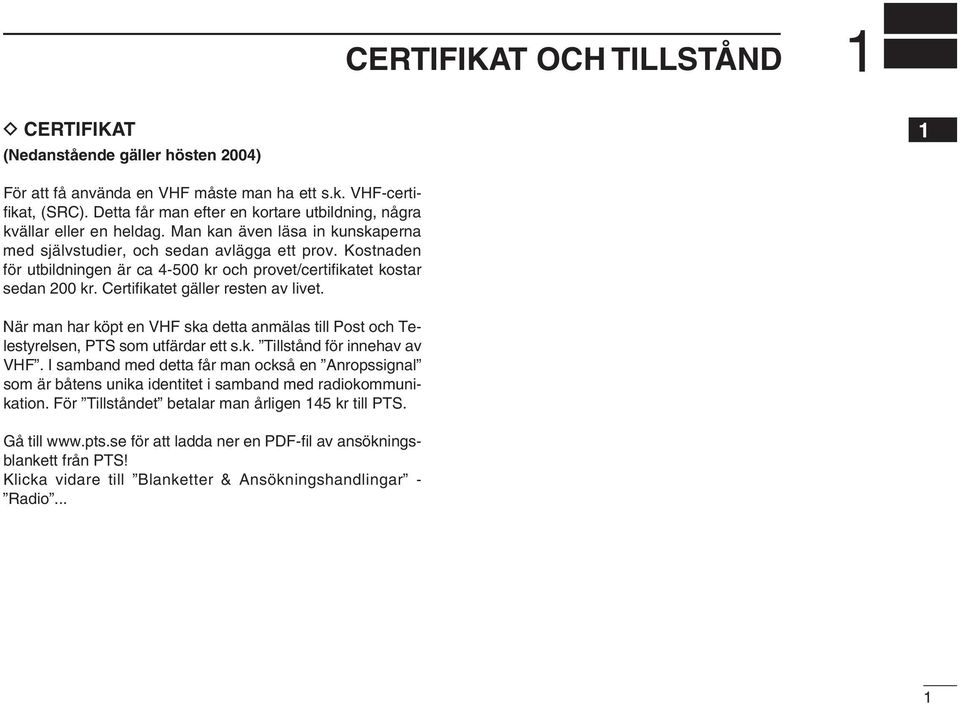 Kostnaden för utbildningen är ca 4-500 kr och provet/certifikatet kostar sedan 200 kr. Certifikatet gäller resten av livet.