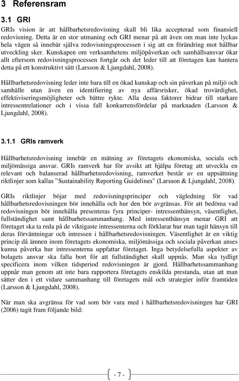 Kunskapen om verksamhetens miljöpåverkan och samhällsansvar ökar allt eftersom redovisningsprocessen fortgår och det leder till att företagen kan hantera detta på ett konstruktivt sätt (Larsson &