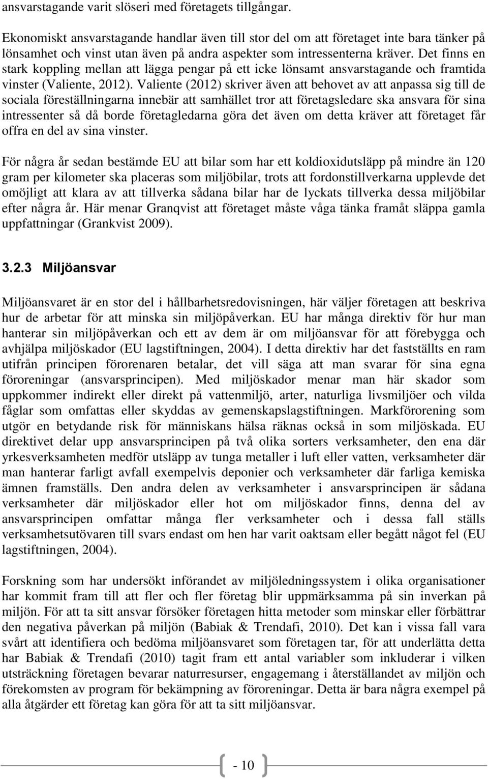 Det finns en stark koppling mellan att lägga pengar på ett icke lönsamt ansvarstagande och framtida vinster (Valiente, 2012).