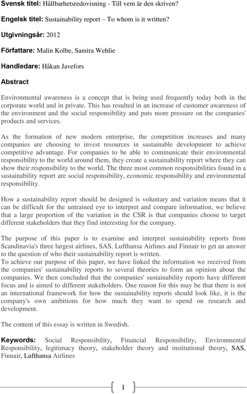 in private. This has resulted in an increase of customer awareness of the environment and the social responsibility and puts more pressure on the companies' products and services.