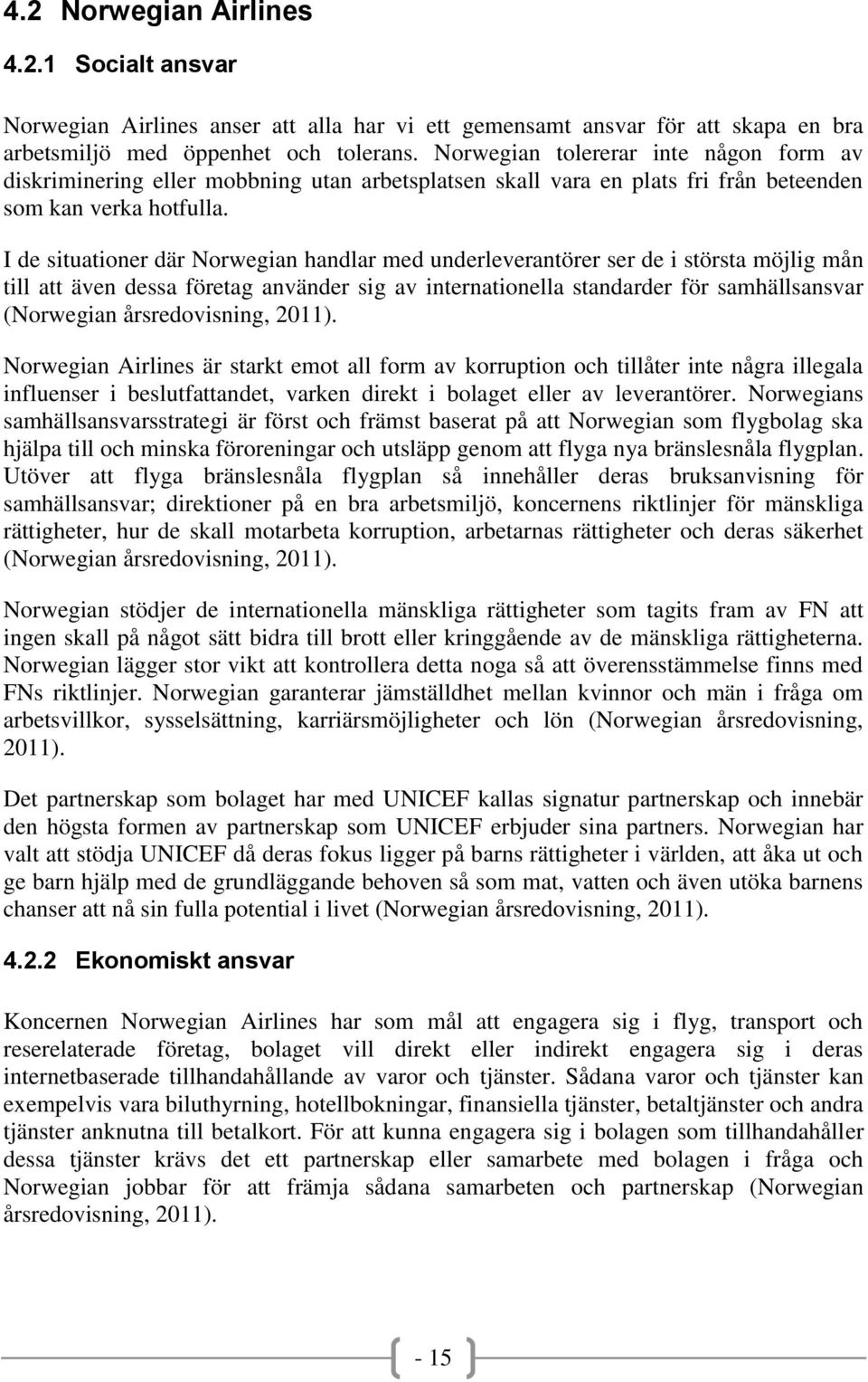 I de situationer där Norwegian handlar med underleverantörer ser de i största möjlig mån till att även dessa företag använder sig av internationella standarder för samhällsansvar (Norwegian