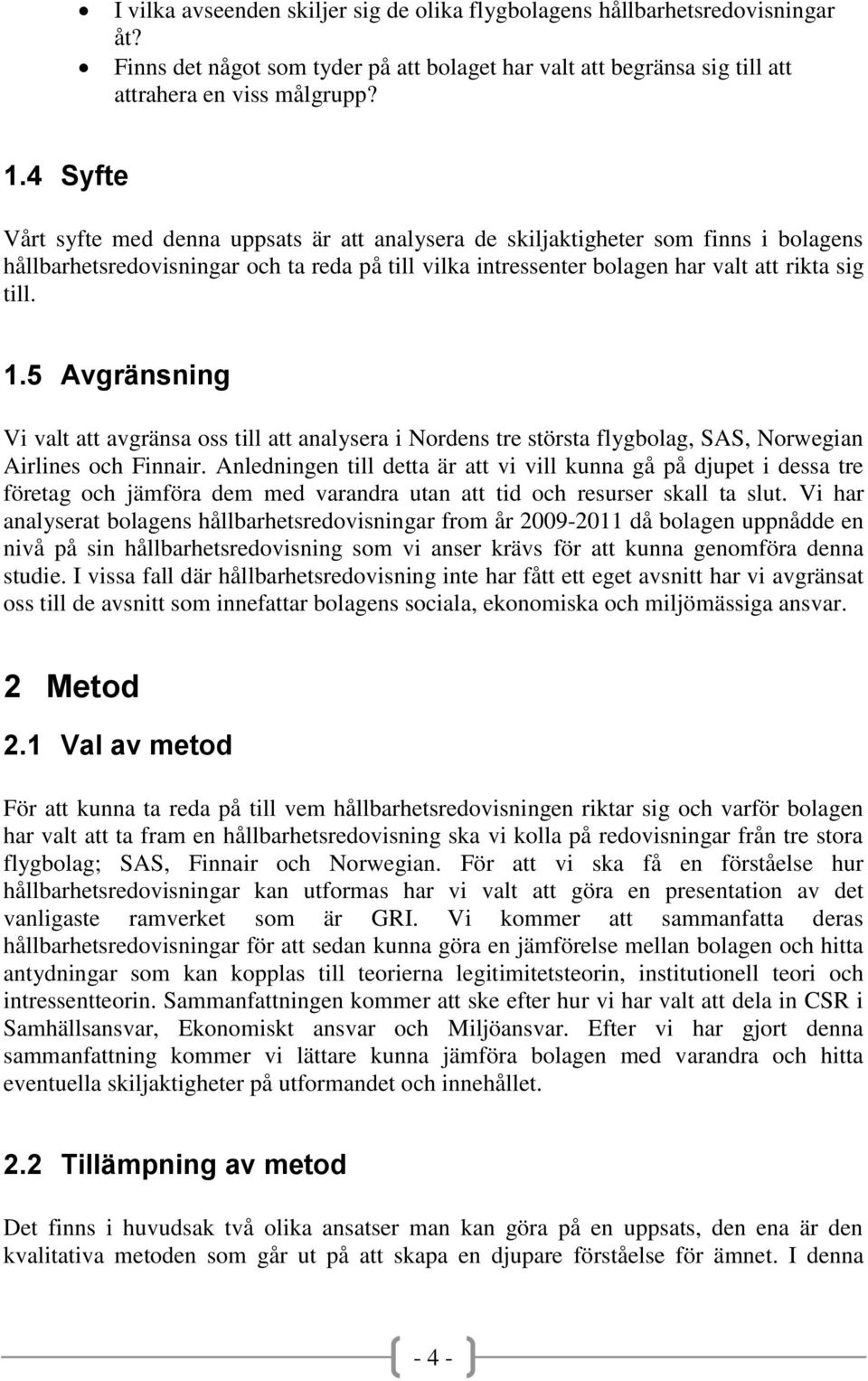 5 Avgränsning Vi valt att avgränsa oss till att analysera i Nordens tre största flygbolag, SAS, Norwegian Airlines och Finnair.