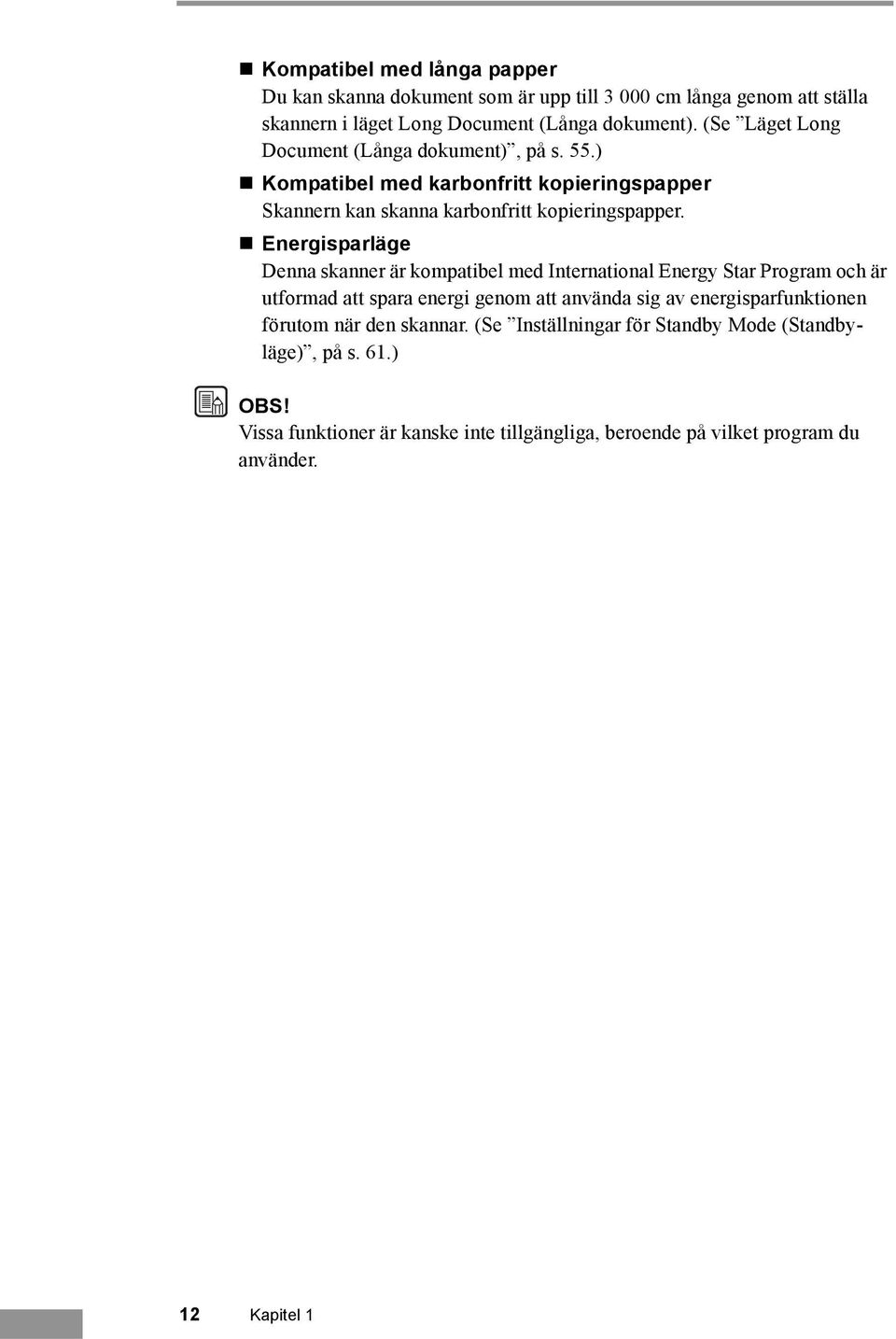 Energisparläge Denna skanner är kompatibel med International Energy Star Program och är utformad att spara energi genom att använda sig av energisparfunktionen