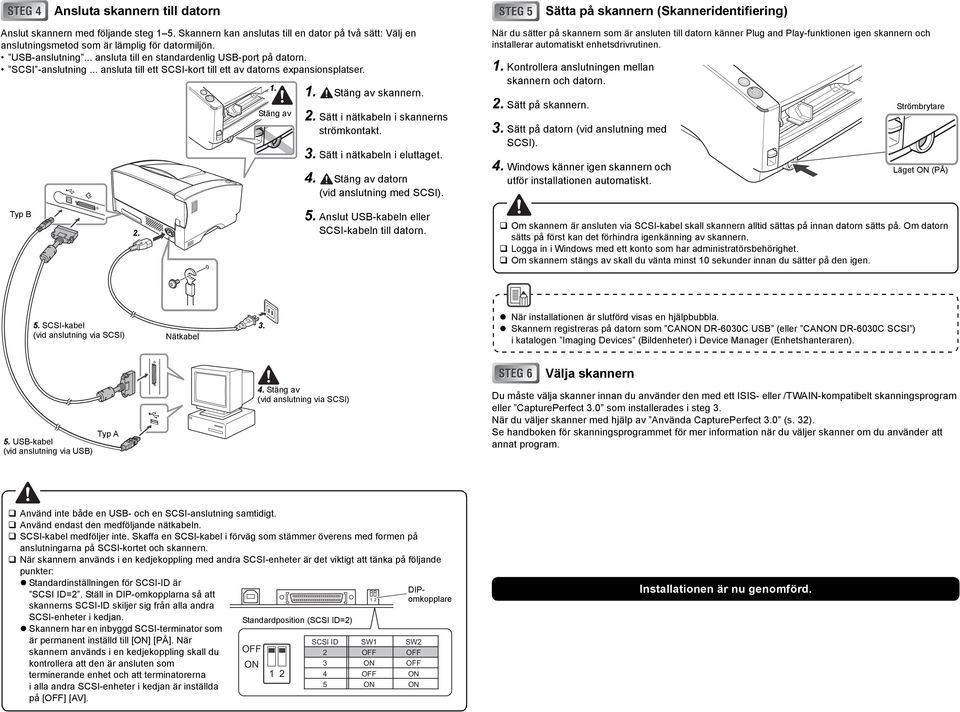 .. ansluta till ett SCSI-kort till ett av datorns expansionsplatser. 1. Stäng av 1. Stäng av skannern. 2. Sätt i nätkabeln i skannerns strömkontakt. 3. Sätt i nätkabeln i eluttaget. 4.