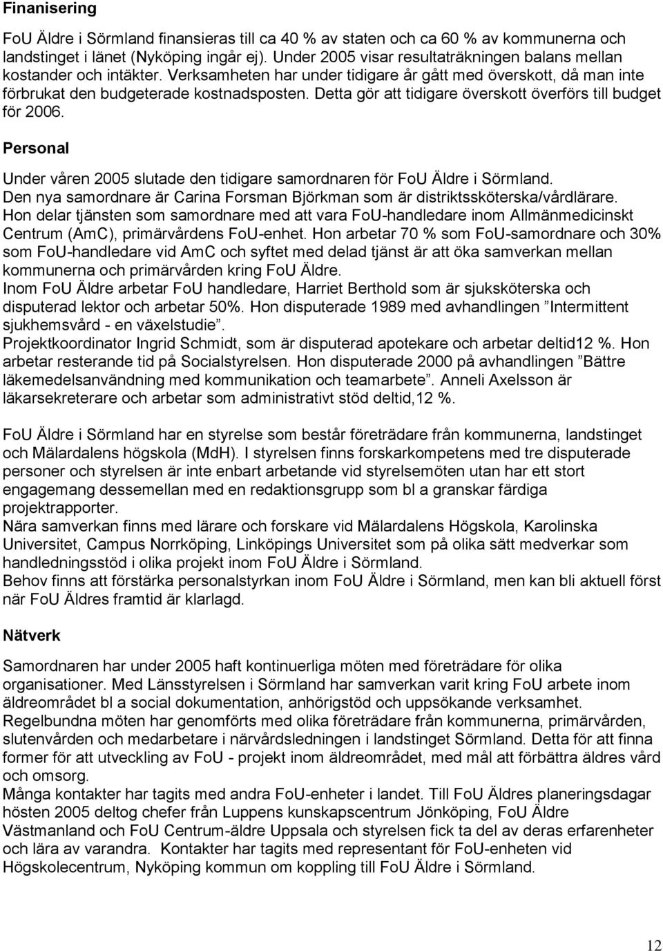 Detta gör att tidigare överskott överförs till budget för 2006. Personal Under våren 2005 slutade den tidigare samordnaren för FoU Äldre i Sörmland.