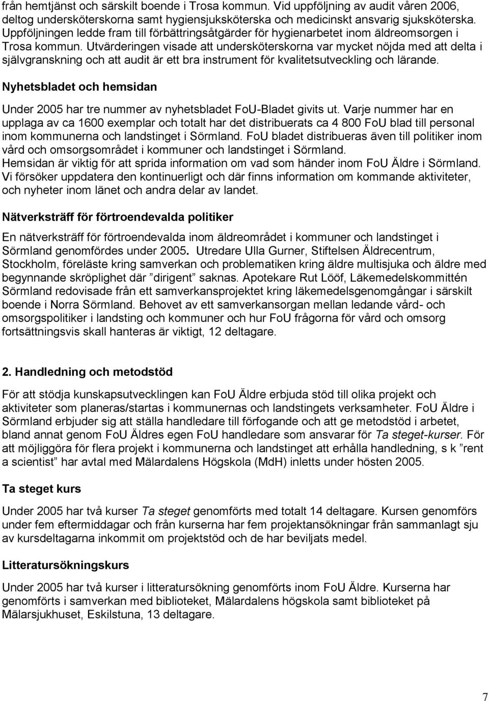 Utvärderingen visade att undersköterskorna var mycket nöjda med att delta i självgranskning och att audit är ett bra instrument för kvalitetsutveckling och lärande.