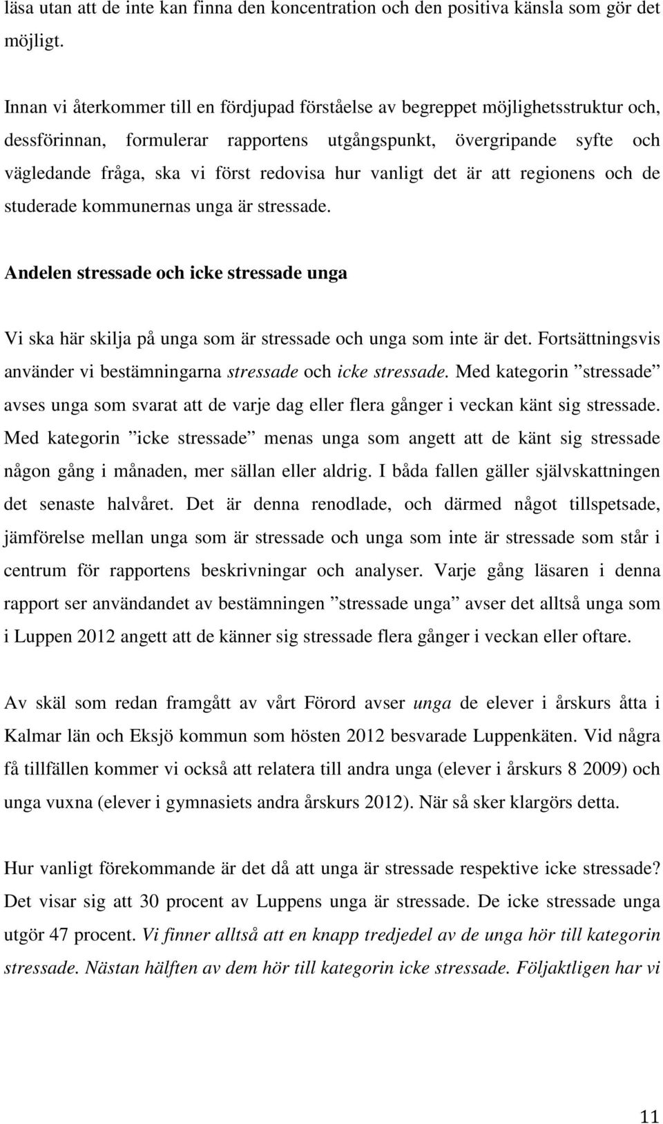 hur vanligt det är att regionens och de studerade kommunernas unga är stressade. Andelen stressade och icke stressade unga Vi ska här skilja på unga som är stressade och unga som inte är det.