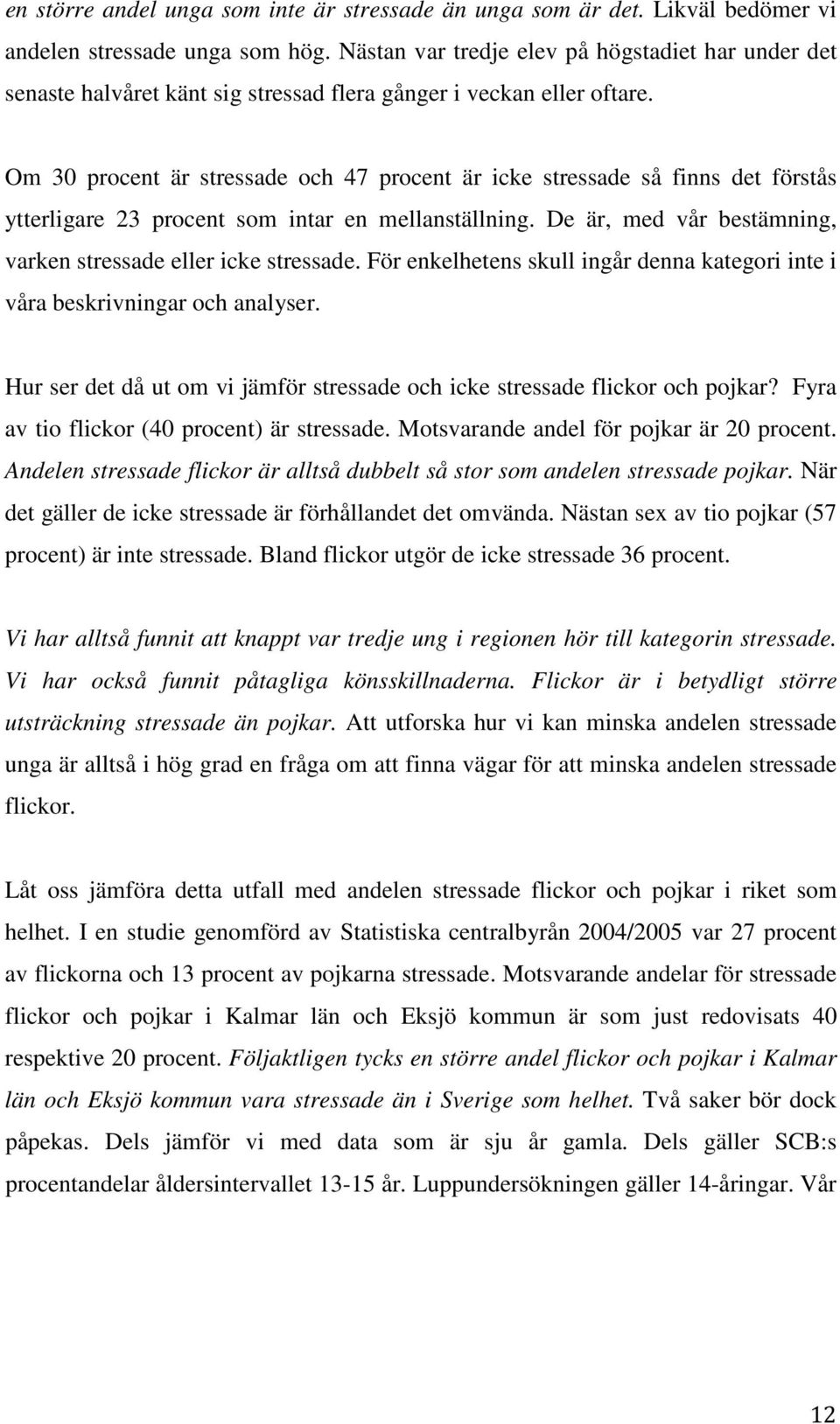 Om 30 procent är stressade och 47 procent är icke stressade så finns det förstås ytterligare 23 procent som intar en mellanställning. De är, med vår bestämning, varken stressade eller icke stressade.