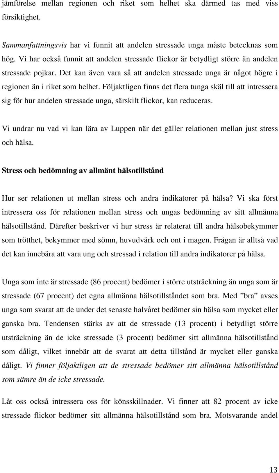 Följaktligen finns det flera tunga skäl till att intressera sig för hur andelen stressade unga, särskilt flickor, kan reduceras.