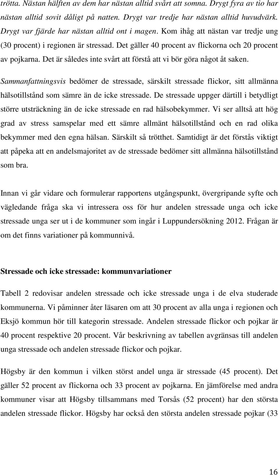 Det är således inte svårt att förstå att vi bör göra något åt saken. Sammanfattningsvis bedömer de stressade, särskilt stressade flickor, sitt allmänna hälsotillstånd som sämre än de icke stressade.