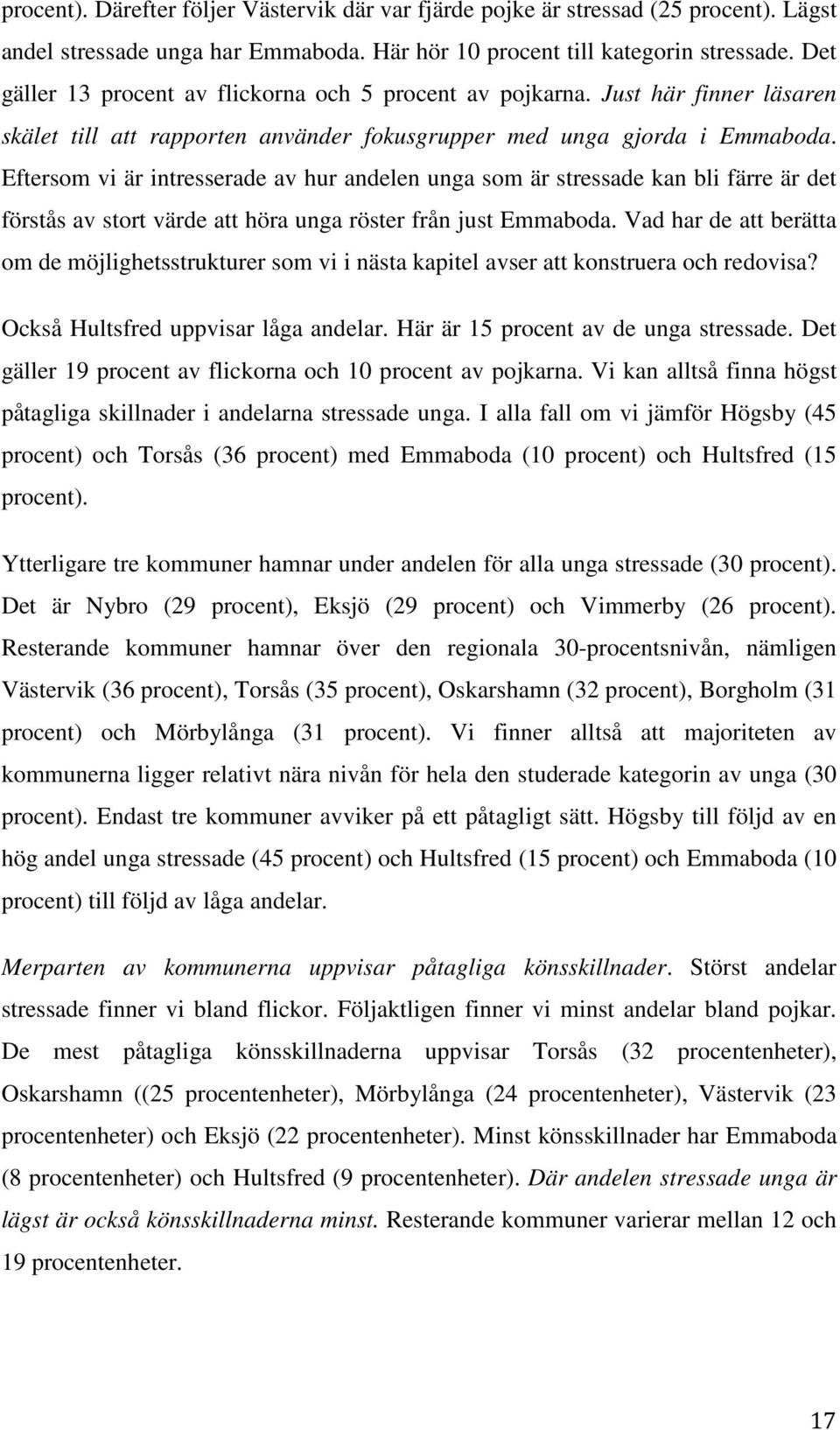 Eftersom vi är intresserade av hur andelen unga som är stressade kan bli färre är det förstås av stort värde att höra unga röster från just Emmaboda.