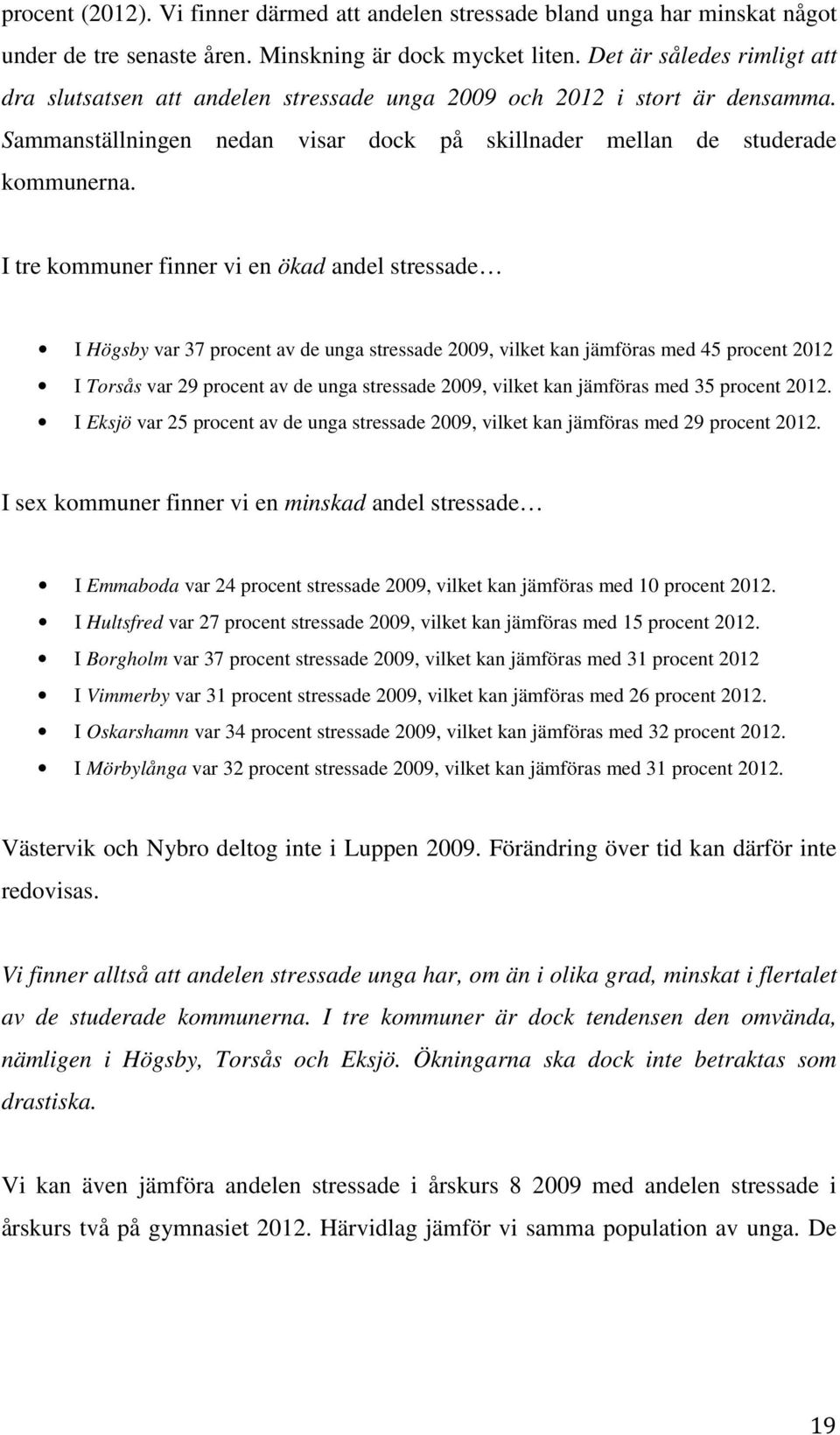 I tre kommuner finner vi en ökad andel stressade I Högsby var 37 procent av de unga stressade 2009, vilket kan jämföras med 45 procent 2012 I Torsås var 29 procent av de unga stressade 2009, vilket