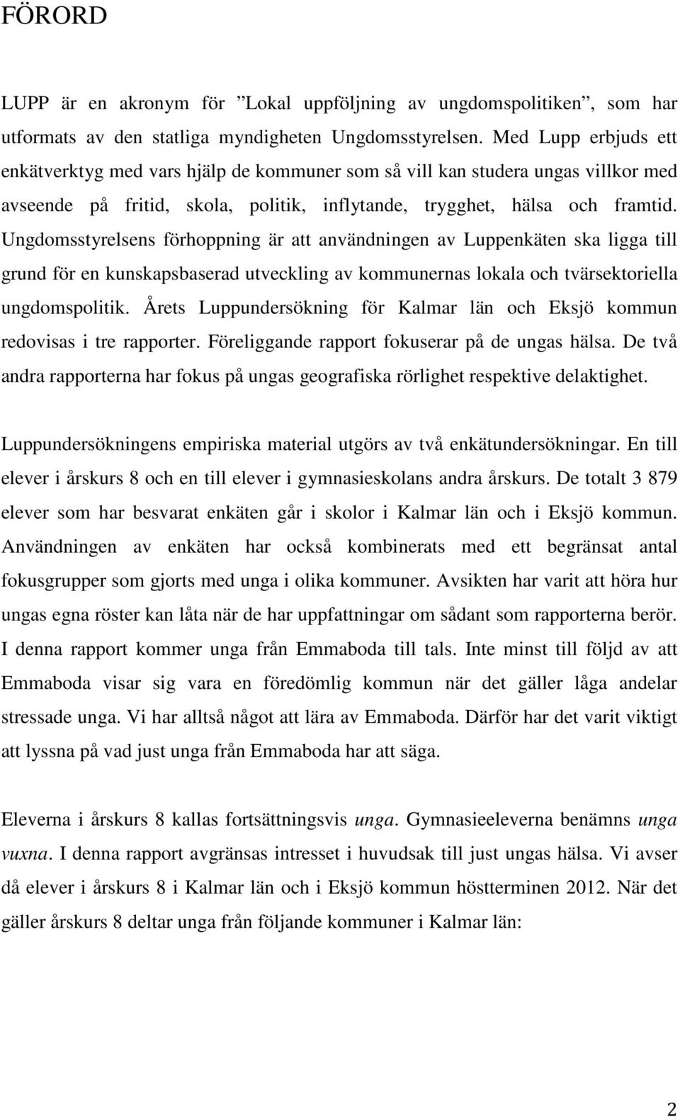 Ungdomsstyrelsens förhoppning är att användningen av Luppenkäten ska ligga till grund för en kunskapsbaserad utveckling av kommunernas lokala och tvärsektoriella ungdomspolitik.