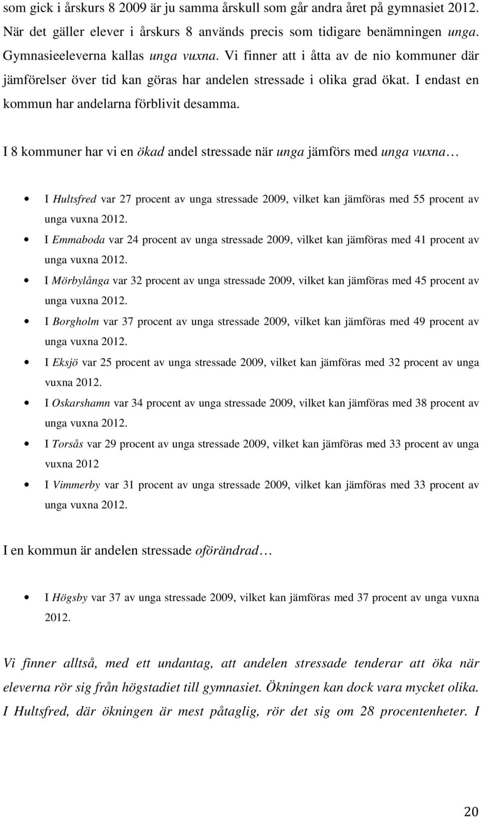 I 8 kommuner har vi en ökad andel stressade när unga jämförs med unga vuxna I Hultsfred var 27 procent av unga stressade 2009, vilket kan jämföras med 55 procent av unga vuxna 2012.