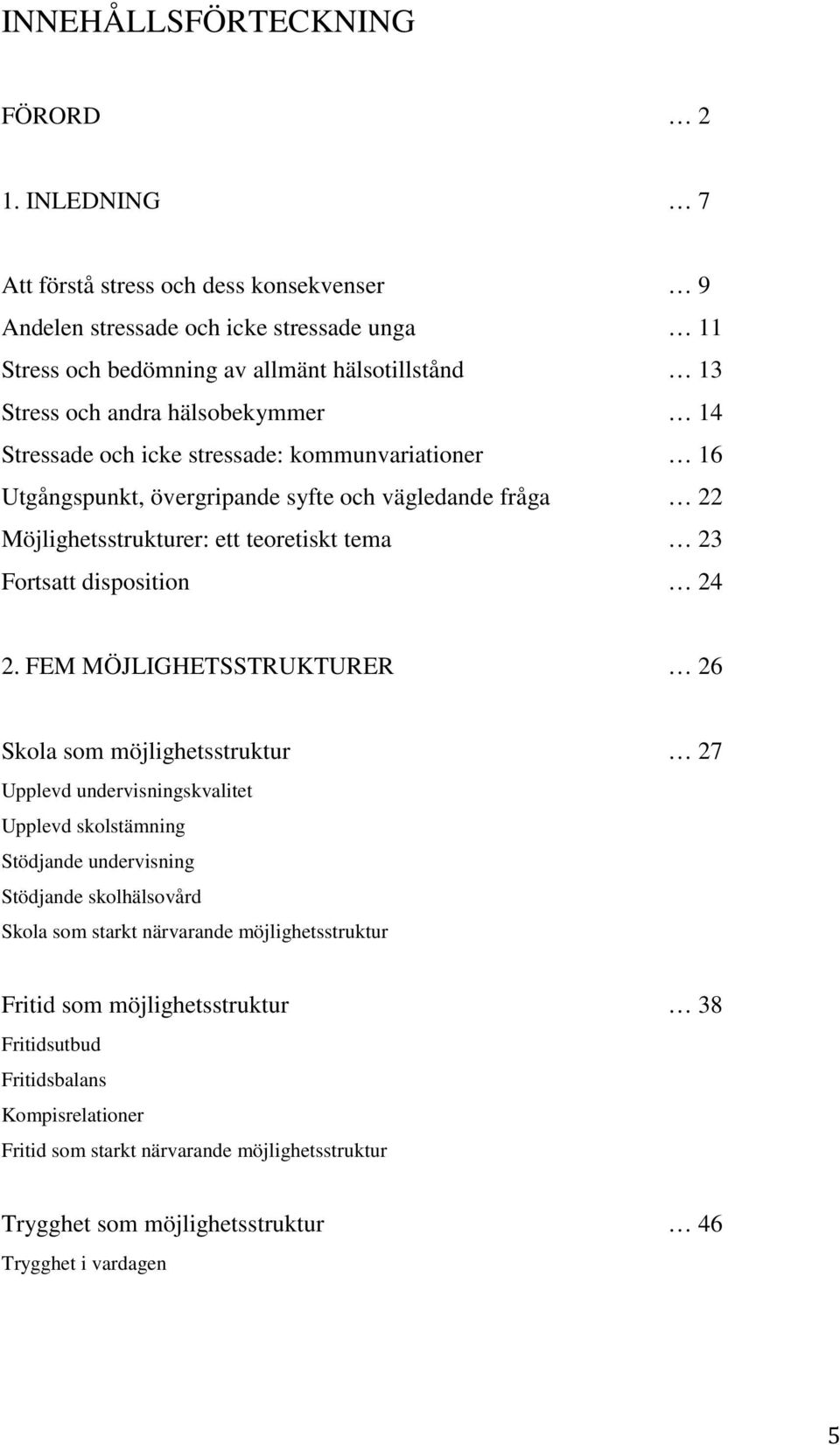 och icke stressade: kommunvariationer 16 Utgångspunkt, övergripande syfte och vägledande fråga 22 Möjlighetsstrukturer: ett teoretiskt tema 23 Fortsatt disposition 24 2.