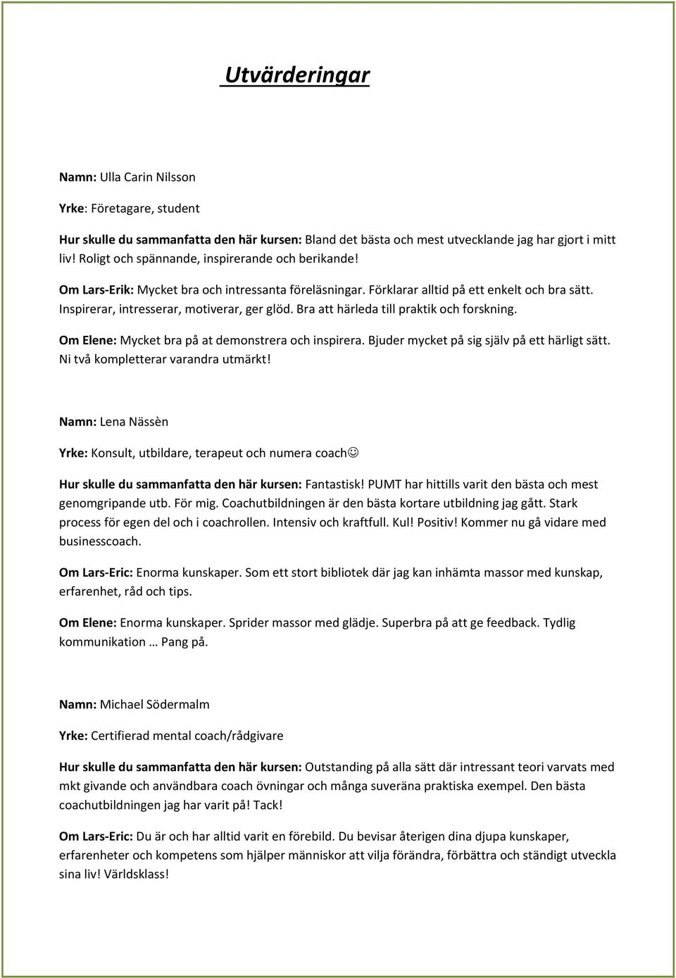 Bra att härleda till praktik och forskning. Om Elene: Mycket bra på at demonstrera och inspirera. Bjuder mycket på sig själv på ett härligt sätt. Ni två kompletterar varandra utmärkt!