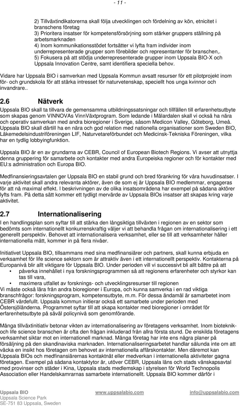 5) Fokusera på att stödja underrepresenterade grupper inom Uppsala BIO-X och Uppsala Innovation Centre, samt identifiera speciella behov.