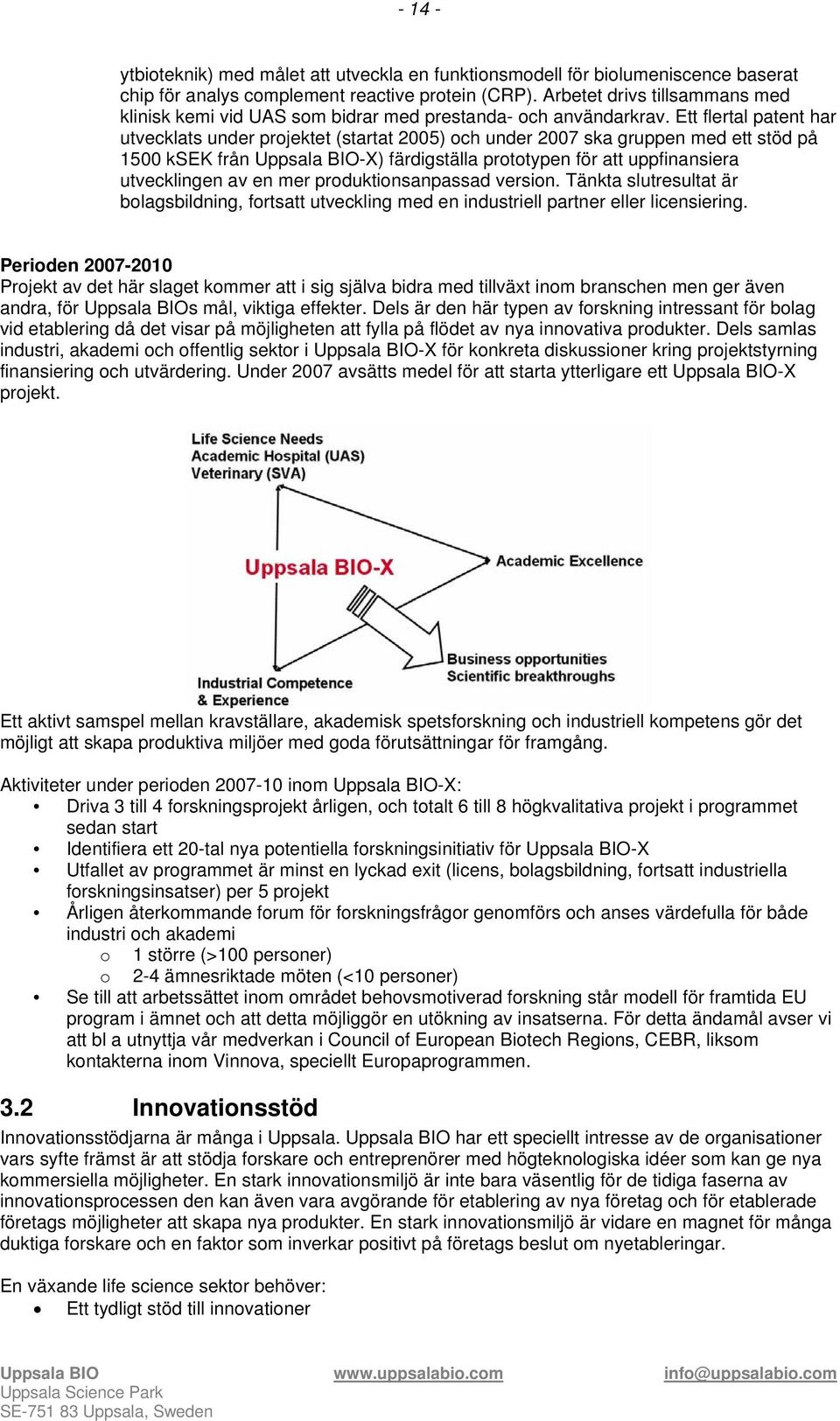 Ett flertal patent har utvecklats under projektet (startat 2005) och under 2007 ska gruppen med ett stöd på 1500 ksek från Uppsala BIO-X) färdigställa prototypen för att uppfinansiera utvecklingen av