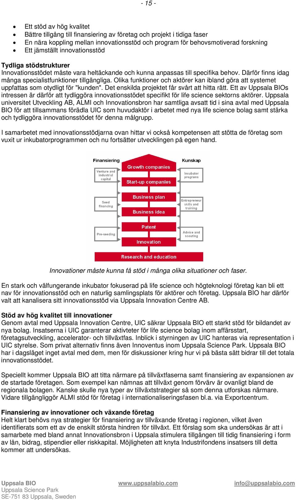 Olika funktioner och aktörer kan ibland göra att systemet uppfattas som otydligt för "kunden". Det enskilda projektet får svårt att hitta rätt.