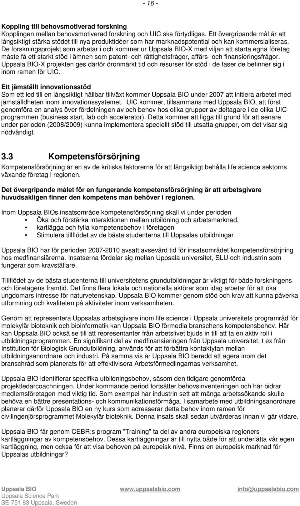 De forskningsprojekt som arbetar i och kommer ur Uppsala BIO-X med viljan att starta egna företag måste få ett starkt stöd i ämnen som patent- och rättighetsfrågor, affärs- och finansieringsfrågor.