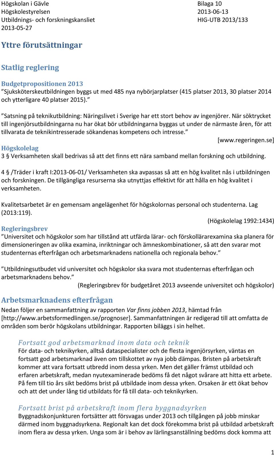 När söktrycket till ingenjörsutbildningarna nu har ökat bör utbildningarna byggas ut under de närmaste åren, för att tillvarata de teknikintresserade sökandenas kompetens och intresse. [www.