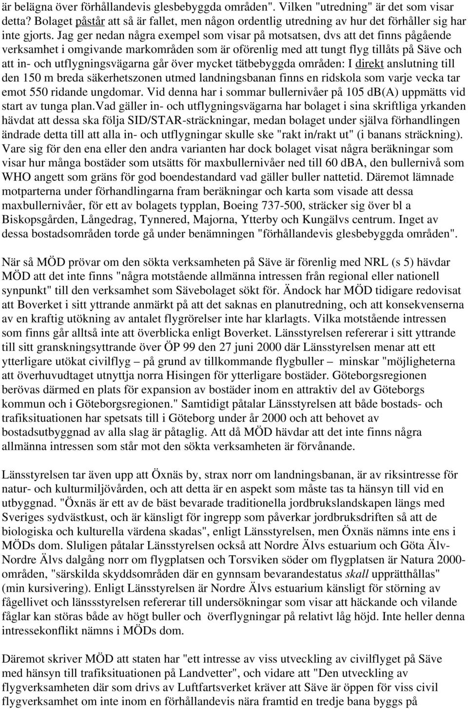 Jag ger nedan några exempel som visar på motsatsen, dvs att det finns pågående verksamhet i omgivande markområden som är oförenlig med att tungt flyg tillåts på Säve och att in- och