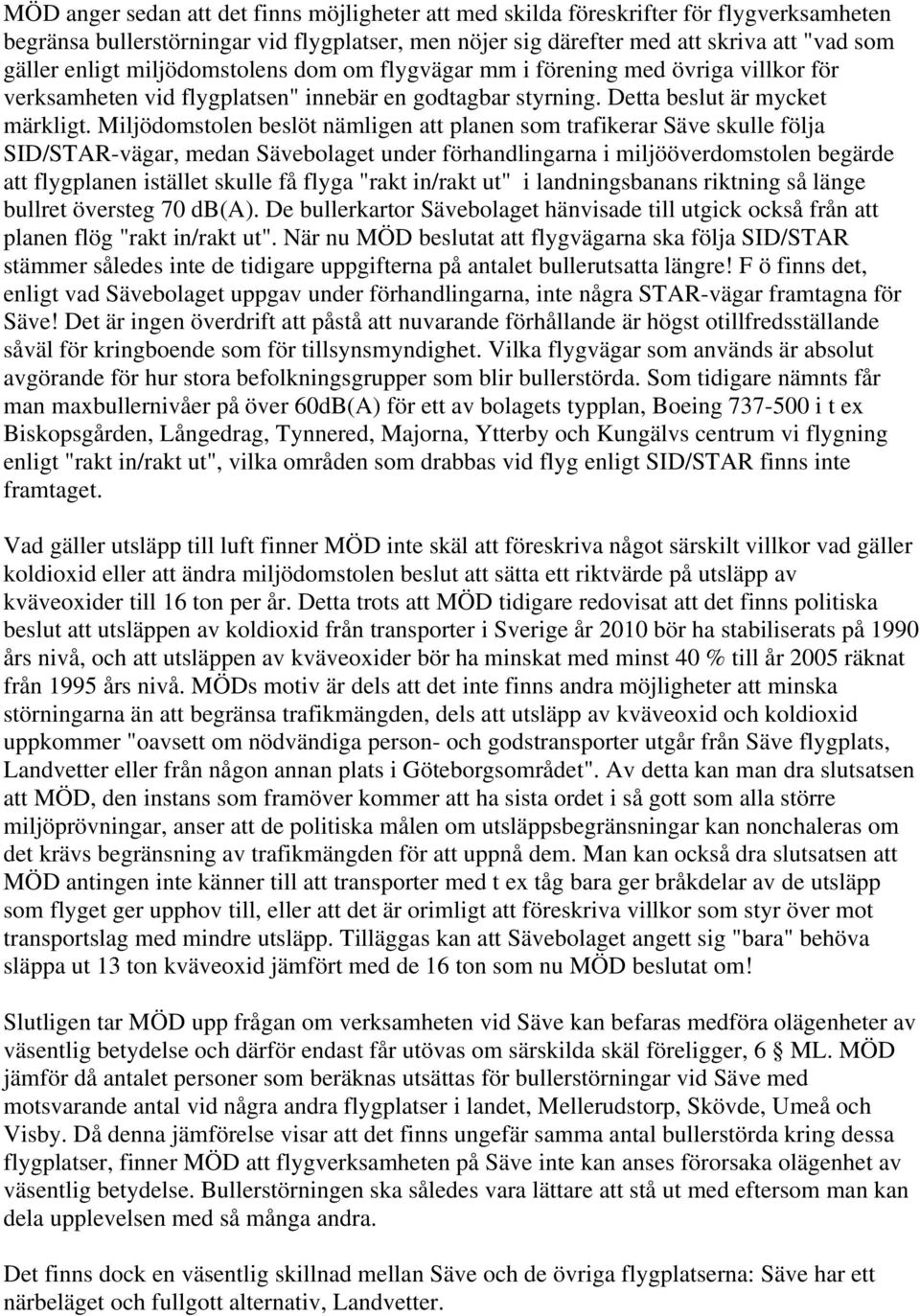 Miljödomstolen beslöt nämligen att planen som trafikerar Säve skulle följa SID/STAR-vägar, medan Sävebolaget under förhandlingarna i miljööverdomstolen begärde att flygplanen istället skulle få flyga