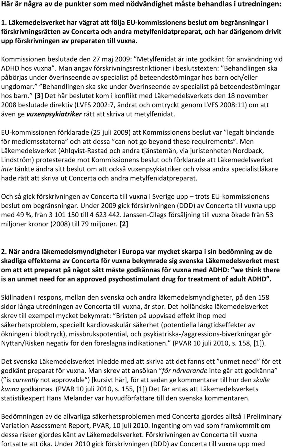 preparaten till vuxna. Kommissionen beslutade den 27 maj 2009: Metylfenidat är inte godkänt för användning vid ADHD hos vuxna.