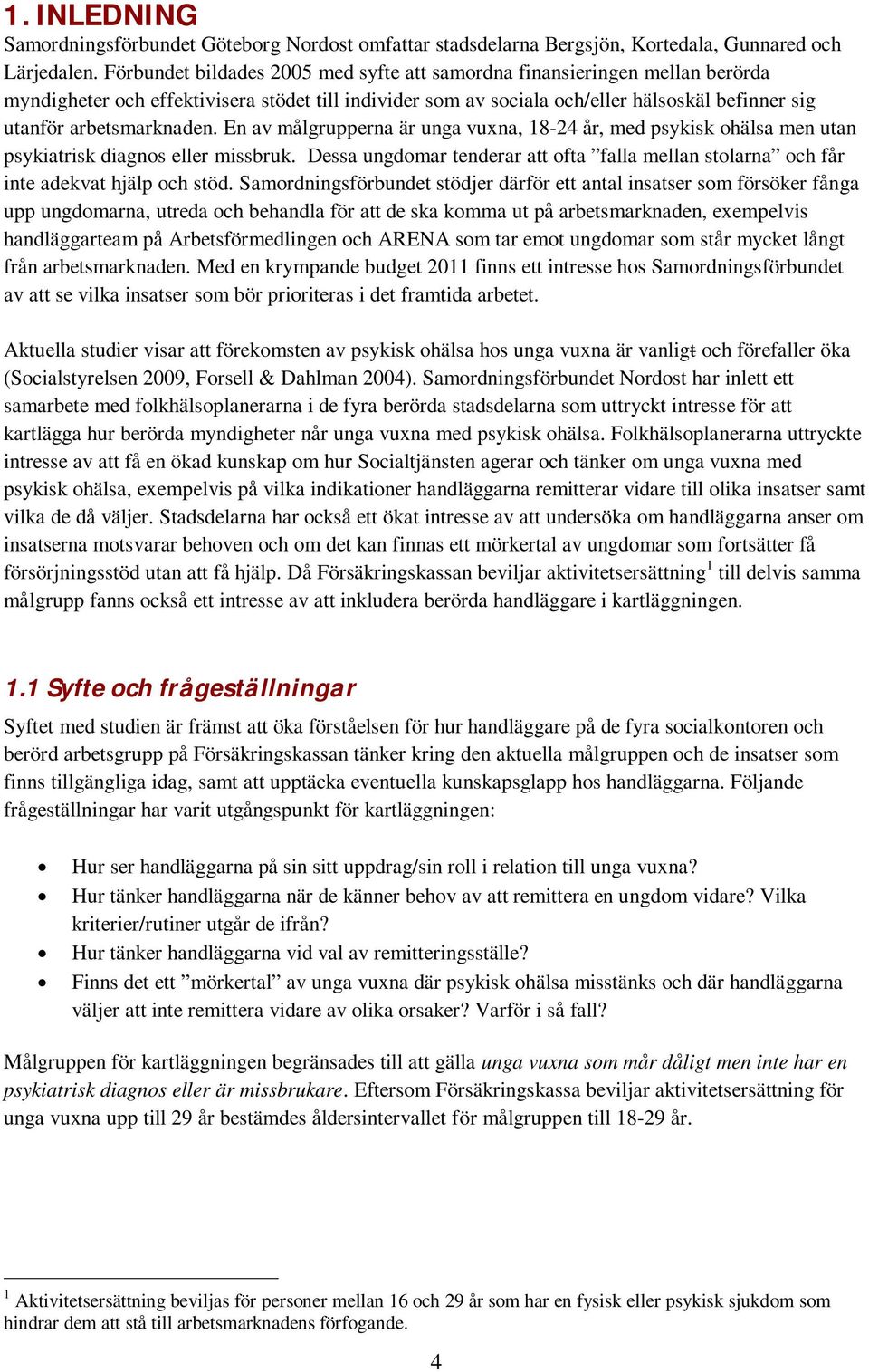 arbetsmarknaden. En av målgrupperna är unga vuxna, 18-24 år, med psykisk ohälsa men utan psykiatrisk diagnos eller missbruk.