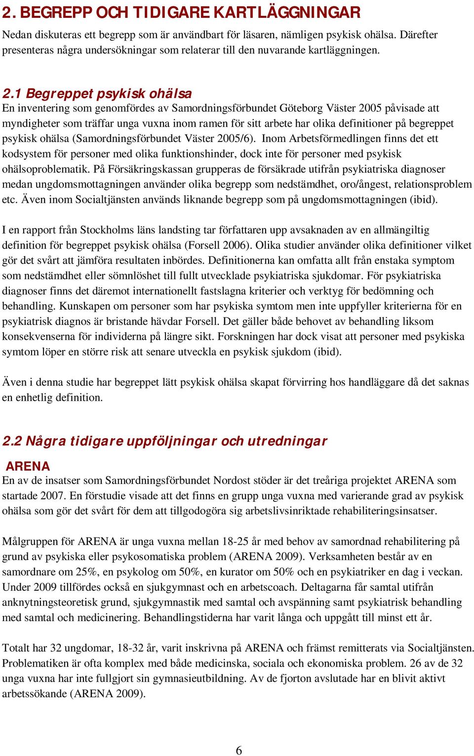 1 Begreppet psykisk ohälsa En inventering som genomfördes av Samordningsförbundet Göteborg Väster 2005 påvisade att myndigheter som träffar unga vuxna inom ramen för sitt arbete har olika