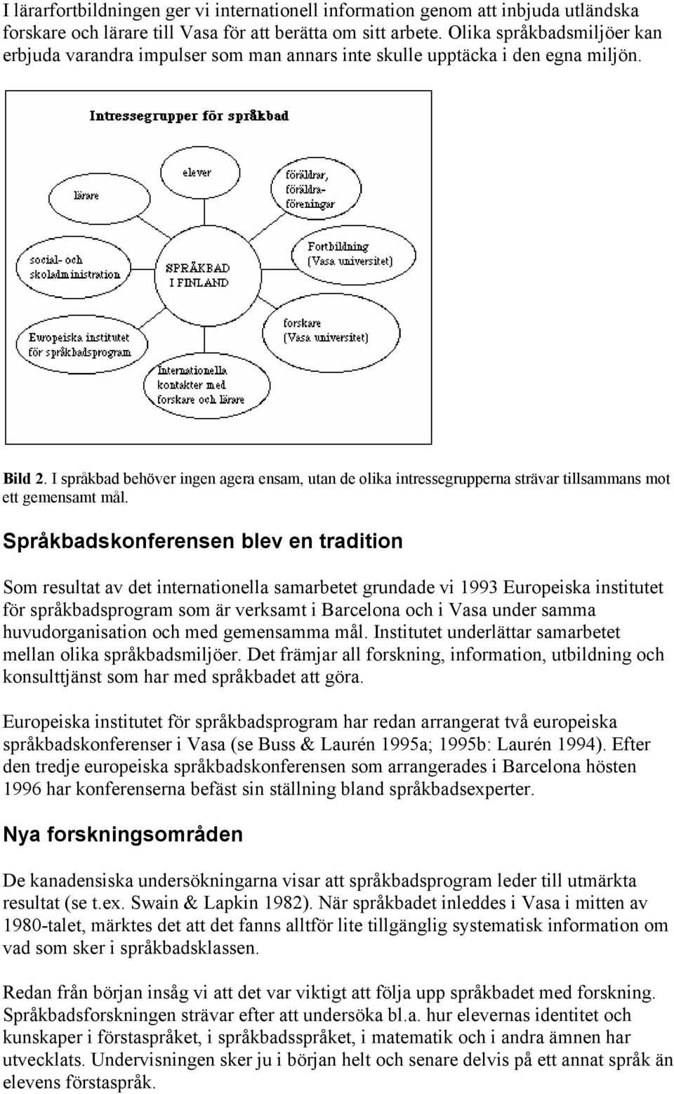 I språkbad behöver ingen agera ensam, utan de olika intressegrupperna strävar tillsammans mot ett gemensamt mål.