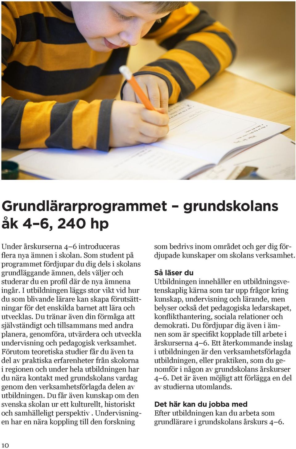 I utbildningen läggs stor vikt vid hur du som blivande lärare kan skapa förutsättningar för det enskilda barnet att lära och utvecklas.