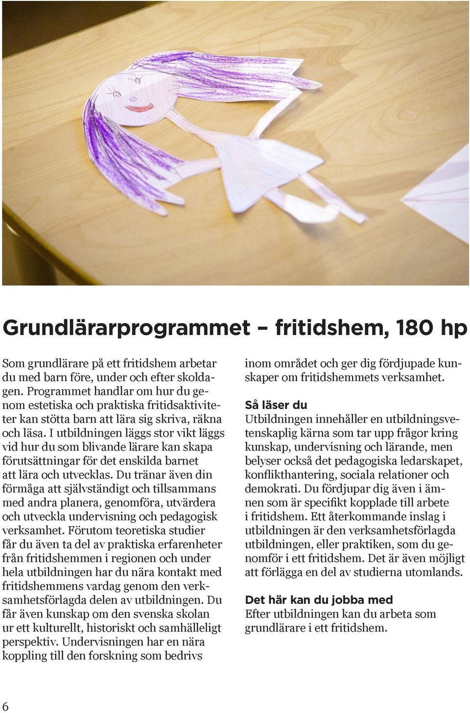 I utbildningen läggs stor vikt läggs vid hur du som blivande lärare kan skapa förutsättningar för det enskilda barnet att lära och utvecklas.