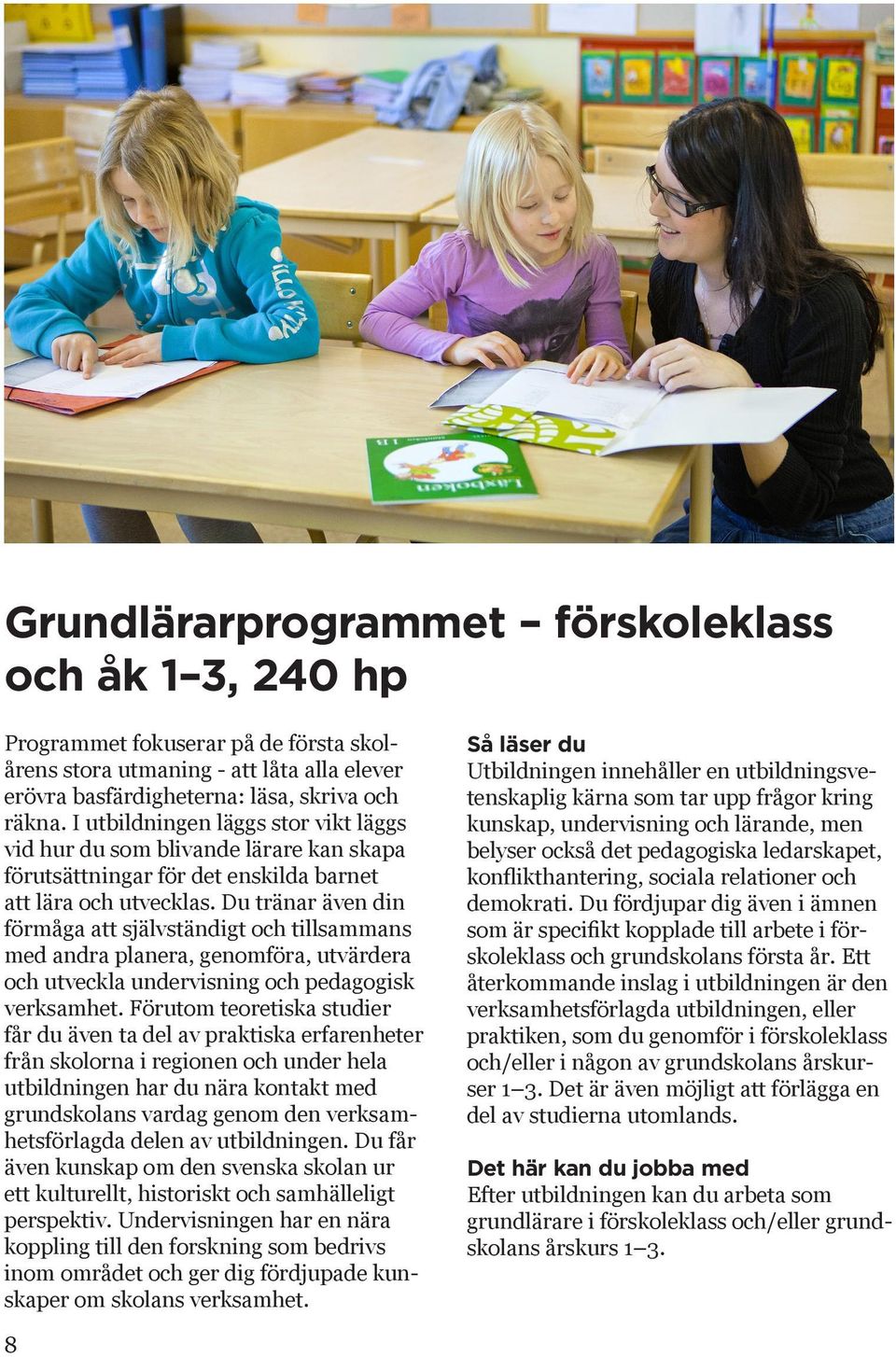 Du tränar även din förmåga att självständigt och tillsammans med andra planera, genomföra, utvärdera och utveckla undervisning och pedagogisk verksamhet.